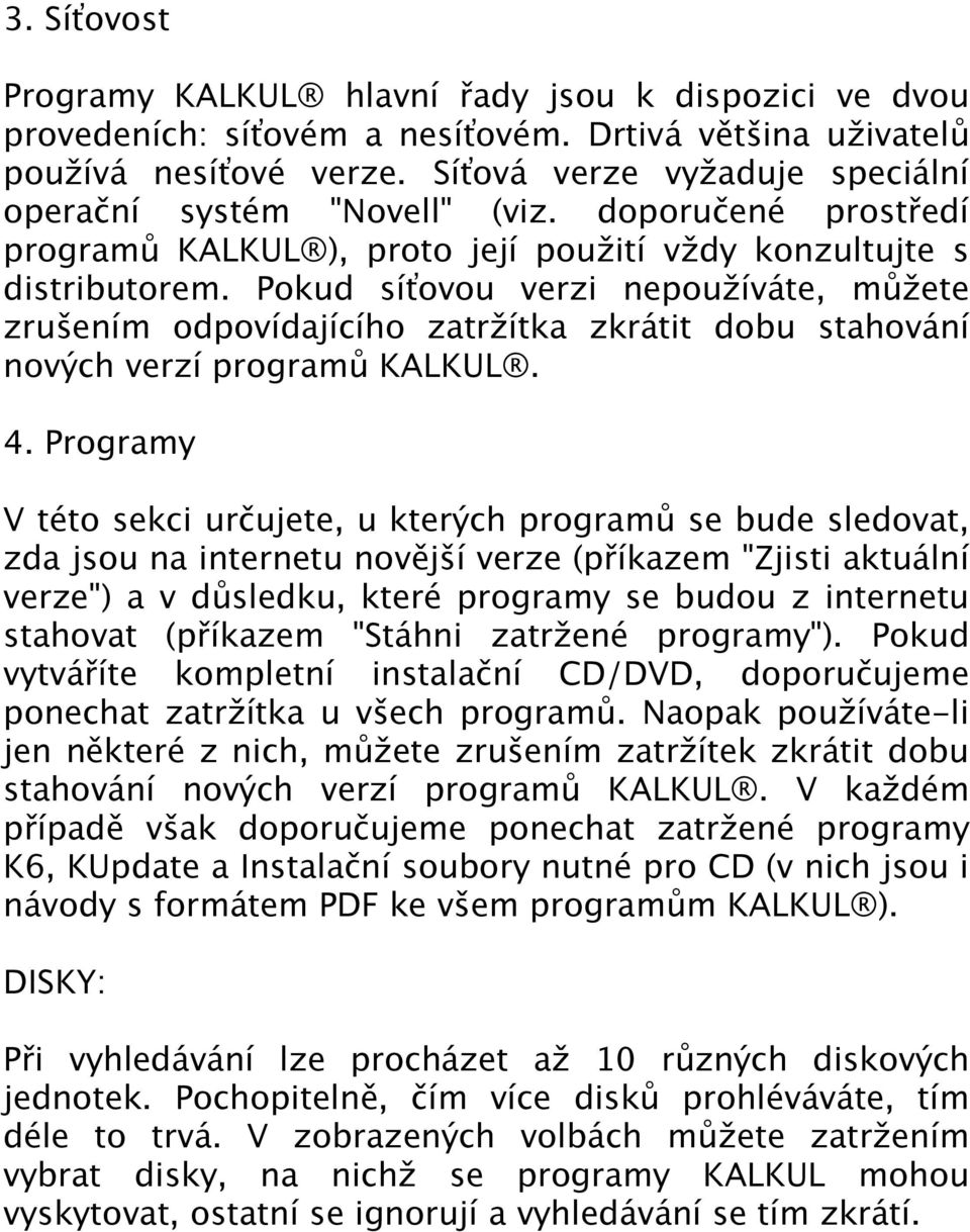 Pokud síťovou verzi nepoužíváte, můžete zrušením odpovídajícího zatržítka zkrátit dobu stahování nových verzí programů KALKUL. 4.