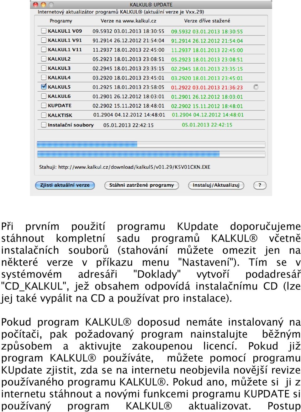 Pokud program KALKUL doposud nemáte instalovaný na počítači, pak požadovaný program nainstalujte běžným způsobem a aktivujte zakoupenou licencí.