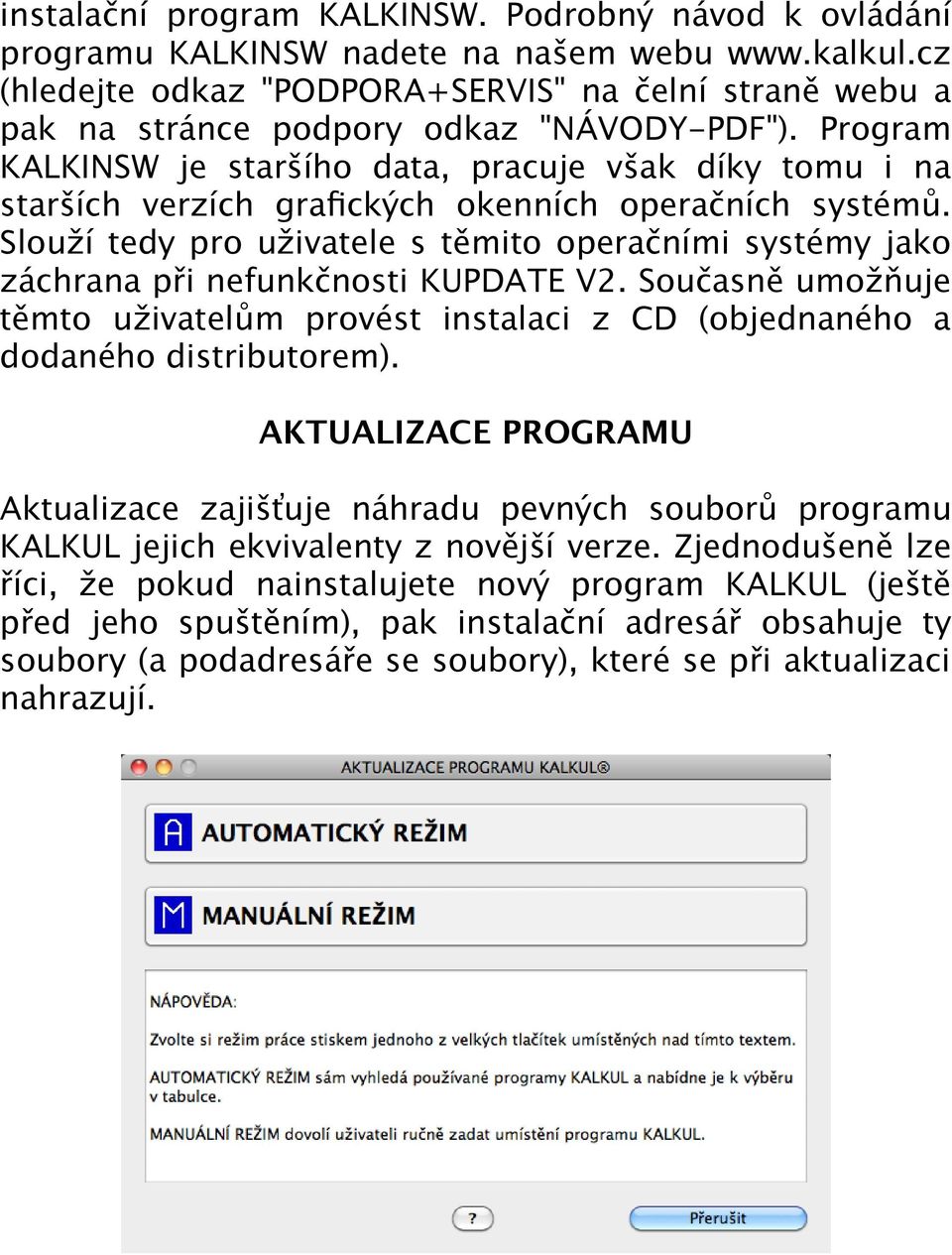 Program KALKINSW je staršího data, pracuje však díky tomu i na starších verzích grafckých okenních operačních systémů.