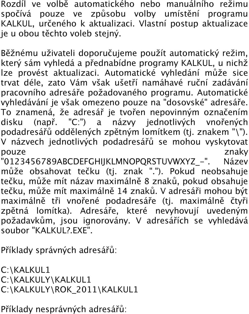 Automatické vyhledání může sice trvat déle, zato Vám však ušetří namáhavé ruční zadávání pracovního adresáře požadovaného programu.