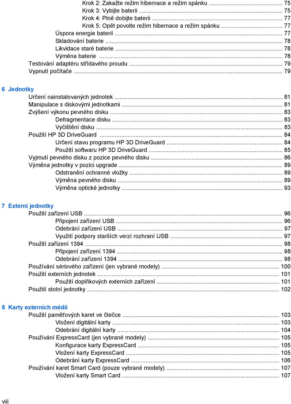 .. 81 Manipulace s diskovými jednotkami... 81 Zvýšení výkonu pevného disku... 83 Defragmentace disku... 83 Vyčištění disku... 83 Použití HP 3D DriveGuard... 84 Určení stavu programu HP 3D DriveGuard.