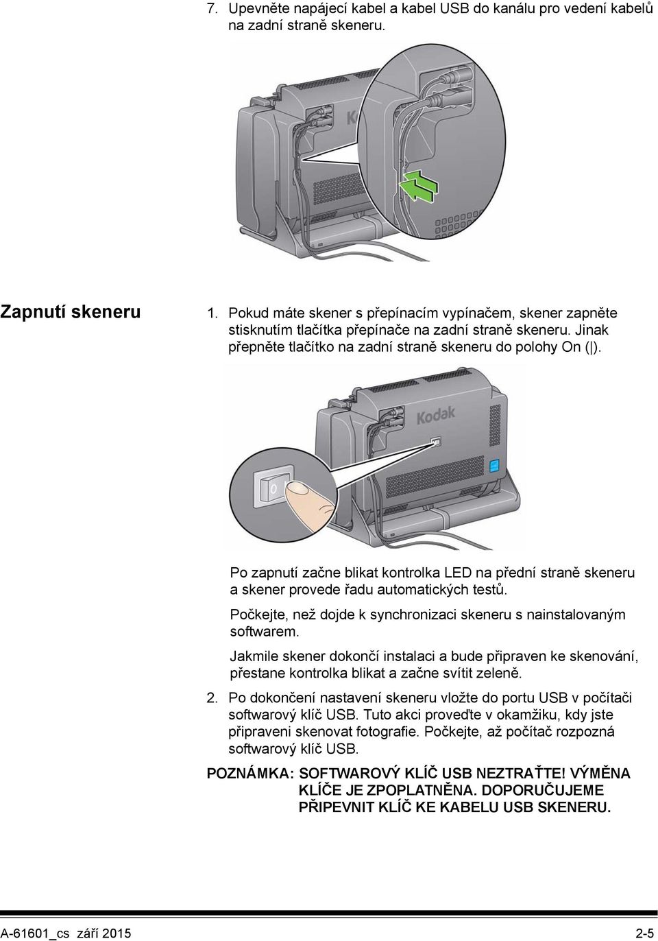 Po zapnutí začne blikat kontrolka LED na přední straně skeneru a skener provede řadu automatických testů. Počkejte, než dojde k synchronizaci skeneru s nainstalovaným softwarem.