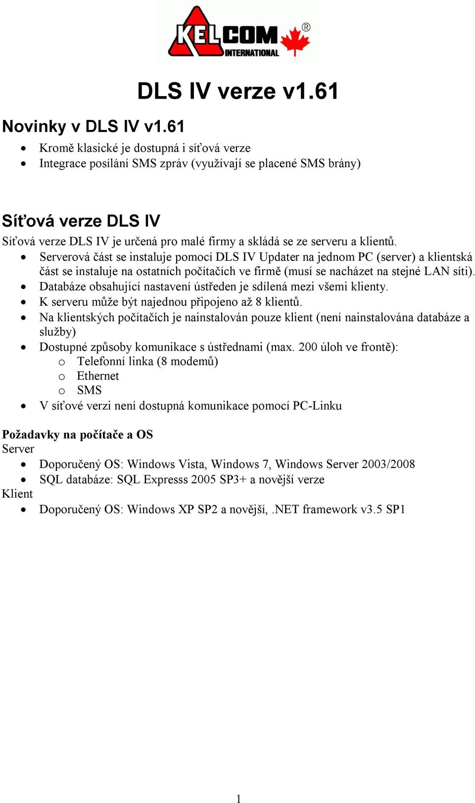 klientů. Serverová část se instaluje pomocí DLS IV Updater na jednom PC (server) a klientská část se instaluje na ostatních počítačích ve firmě (musí se nacházet na stejné LAN síti).