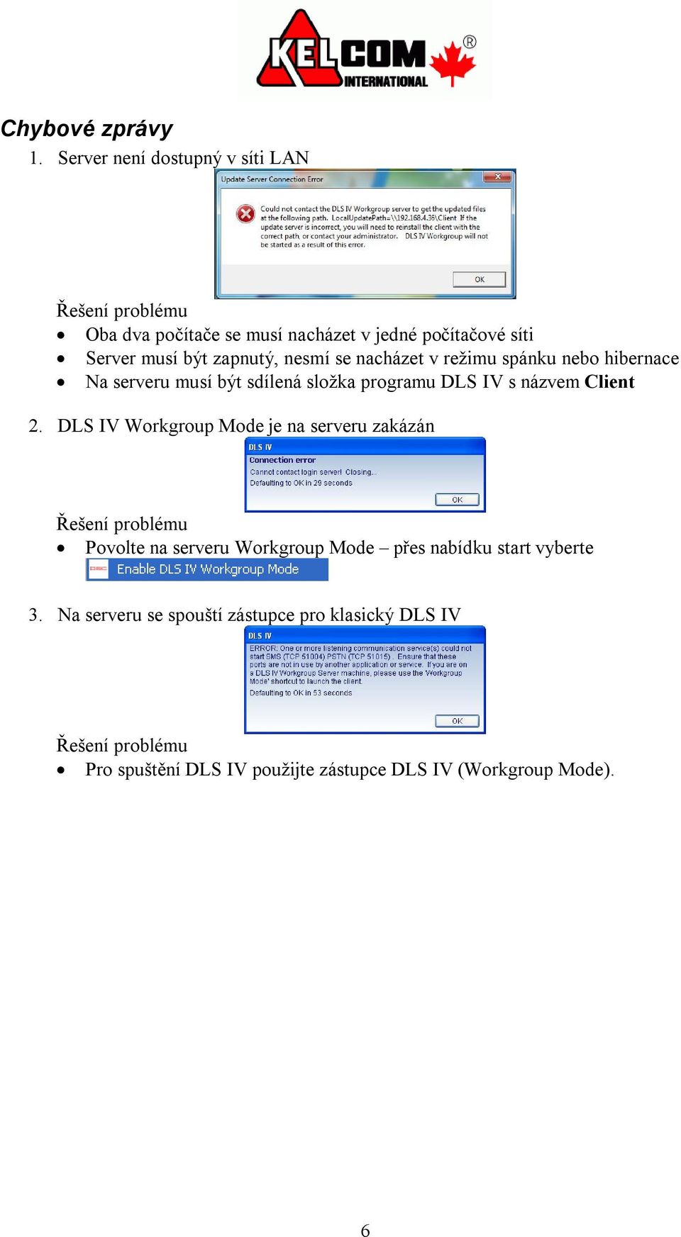 nesmí se nacházet v režimu spánku nebo hibernace Na serveru musí být sdílená složka programu DLS IV s názvem Client 2.