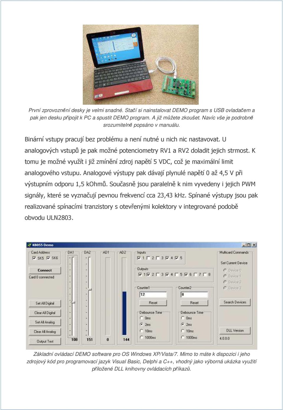 U analogových vstupů je pak možné potenciometry RV1 a RV2 doladit jejich strmost. K tomu je možné využít i již zmínění zdroj napětí 5 VDC, což je maximální limit analogového vstupu.