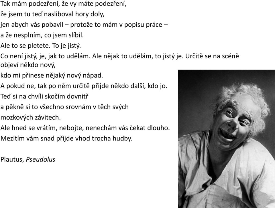 Určitě se na scéně objeví někdo nový, kdo mi přinese nějaký nový nápad. A pokud ne, tak po něm určitě přijde někdo další, kdo jo.