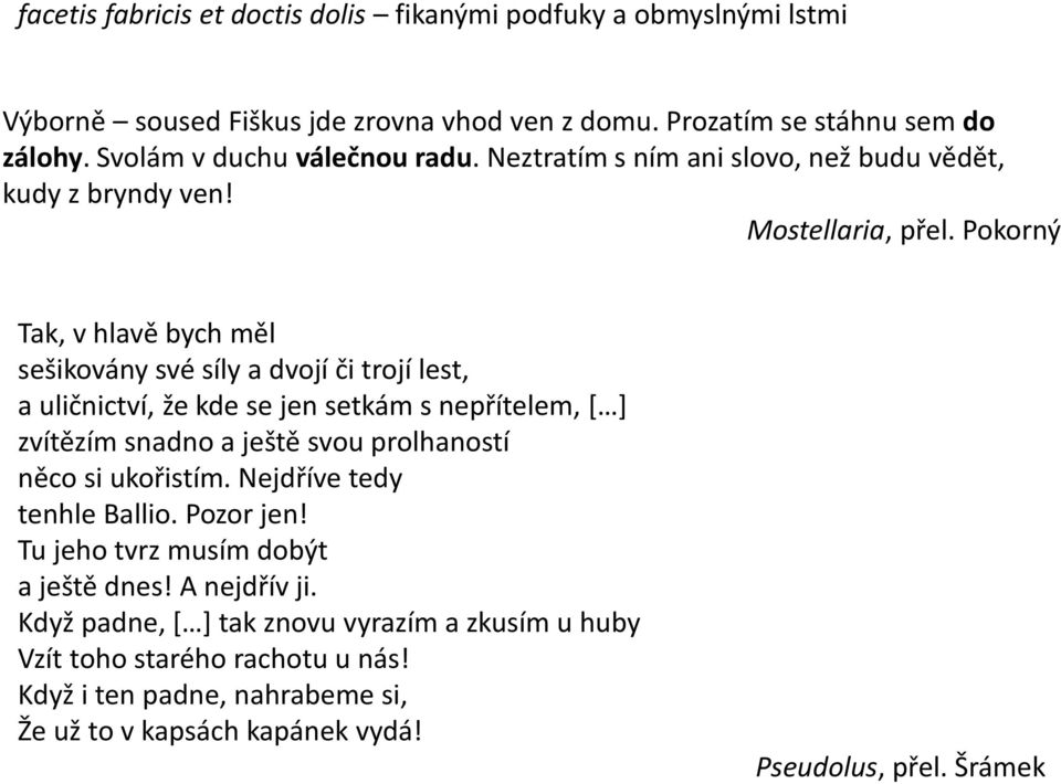 Pokorný Tak, v hlavě bych měl sešikovány své síly a dvojí či trojí lest, a uličnictví, že kde se jen setkám s nepřítelem, [ ] zvítězím snadno a ještě svou prolhaností něco si