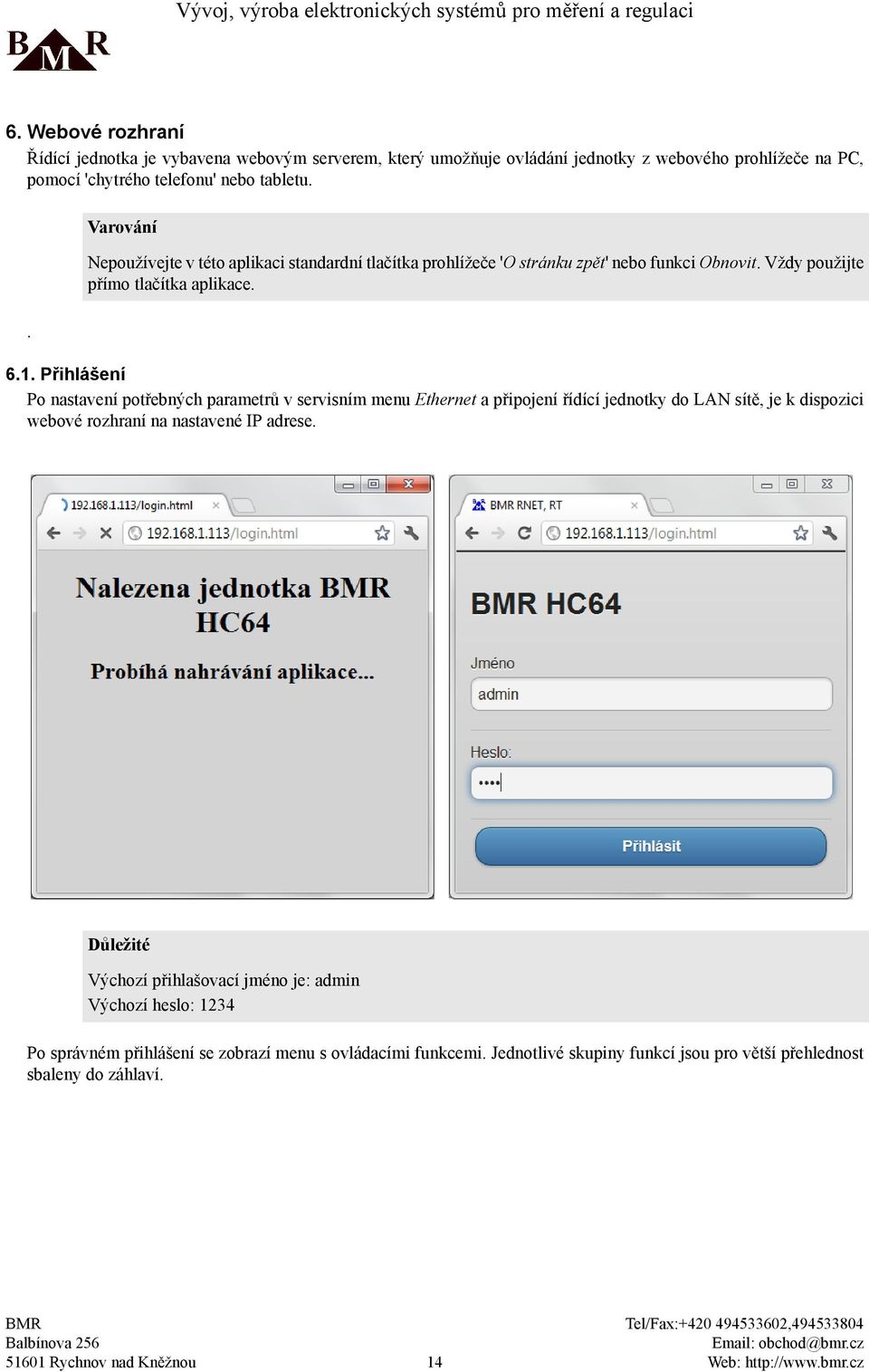 Přihlášení Po nastavení potřebných parametrů v servisním menu Ethernet a připojení řídící jednotky do LAN sítě, je k dispozici webové rozhraní na nastavené IP adrese.