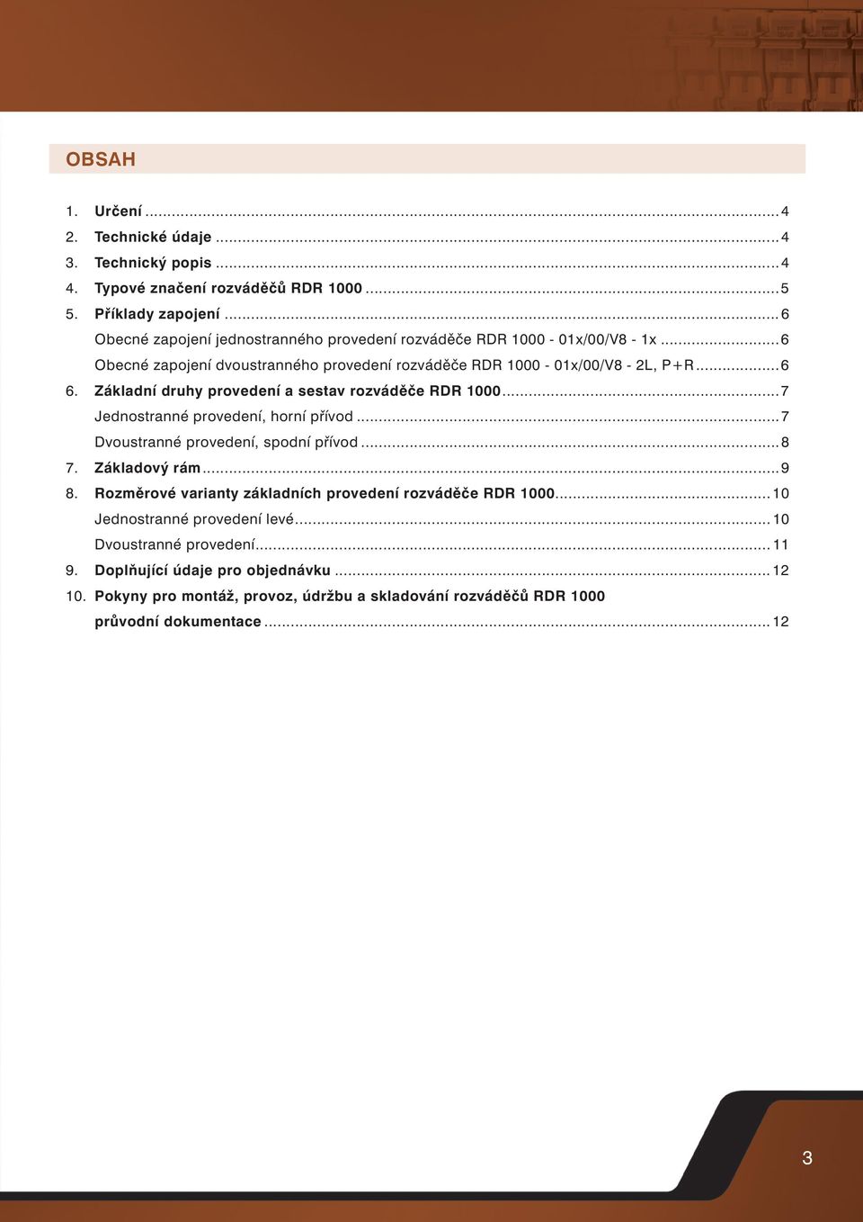 Základní druhy provedení a sestav rozváděče RDR 1000...7 Jednostranné provedení, horní přívod...7 Dvoustranné provedení, spodní přívod...8 7. Základový rám...9 8.