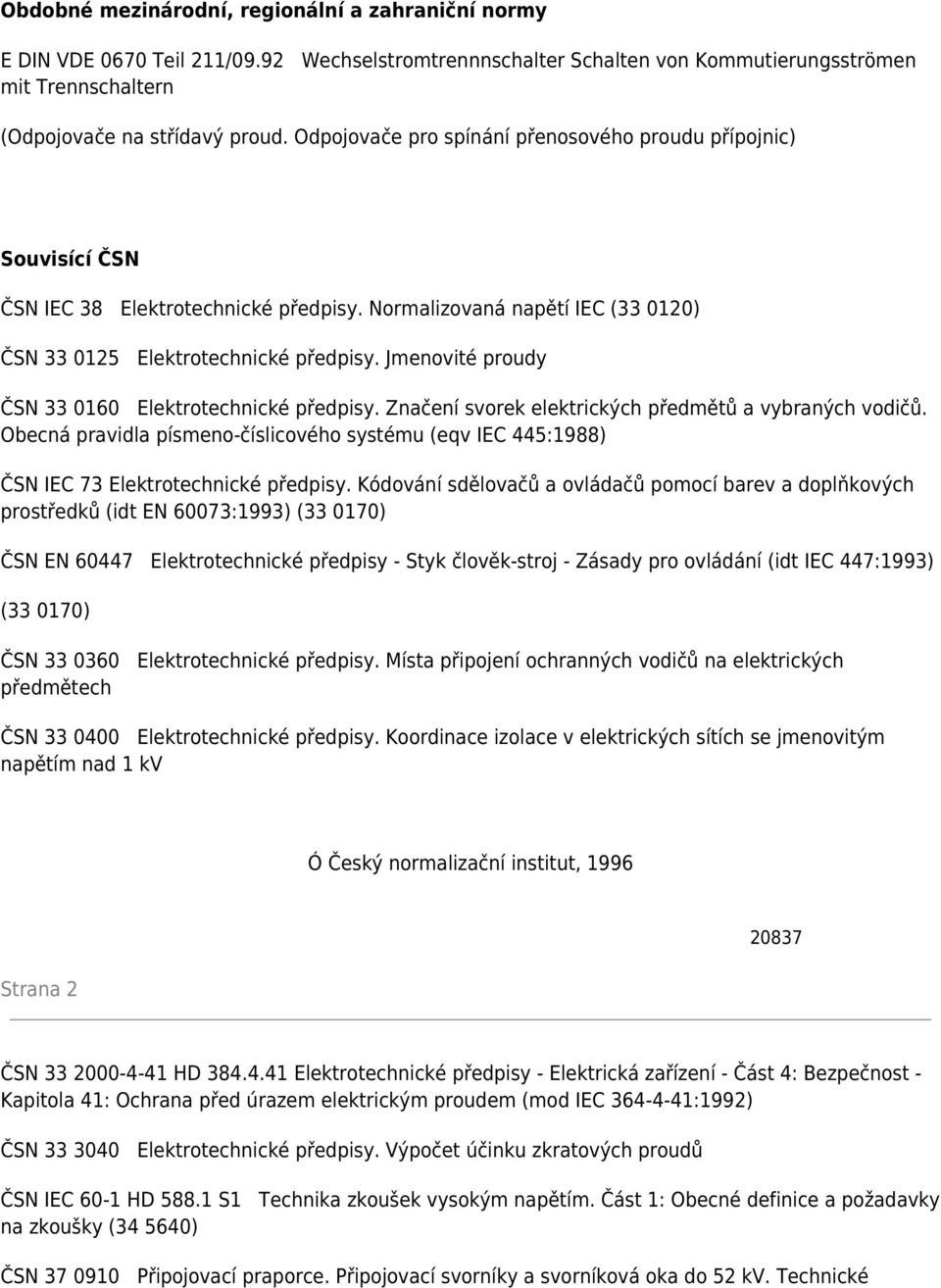 Jmenovité proudy ČSN 33 0160 Elektrotechnické předpisy. Značení svorek elektrických předmětů a vybraných vodičů.