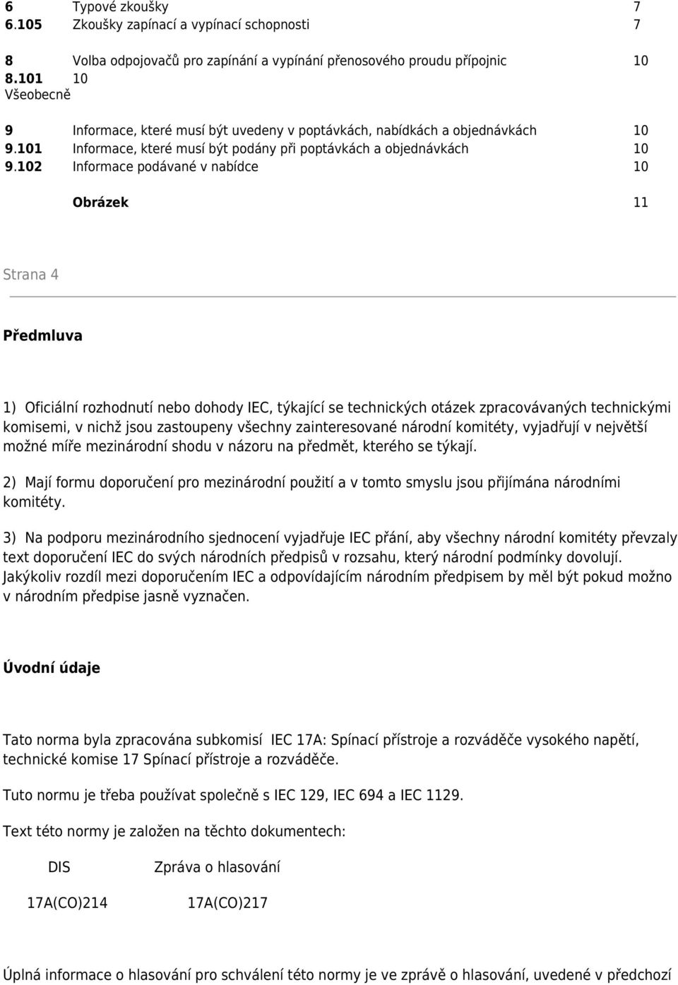 102 Informace podávané v nabídce 10 Obrázek 11 Strana 4 Předmluva 1) Oficiální rozhodnutí nebo dohody IEC, týkající se technických otázek zpracovávaných technickými komisemi, v nichž jsou zastoupeny