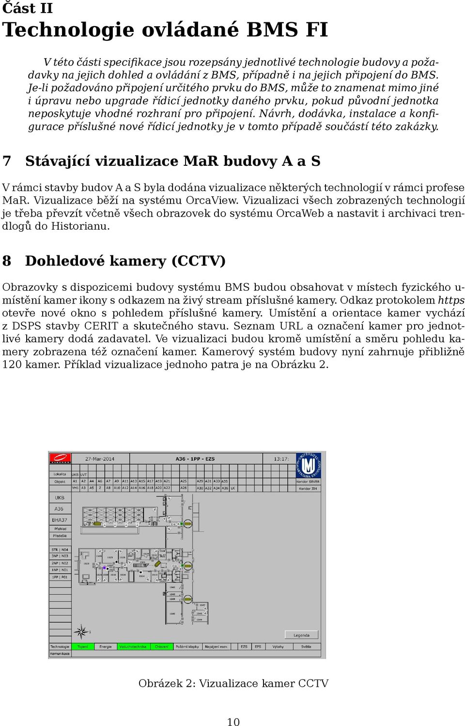 Návrh, dodávka, instalace a konfigurace příslušné nové řídicí jednotky je v tomto případě součástí této zakázky.