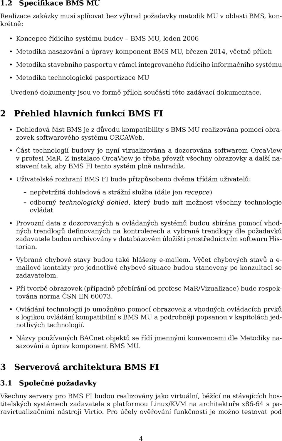 příloh součástí této zadávací dokumentace. 2 Přehled hlavních funkcí BMS FI Dohledová část BMS je z důvodu kompatibility s BMS MU realizována pomocí obrazovek softwarového systému ORCAWeb.