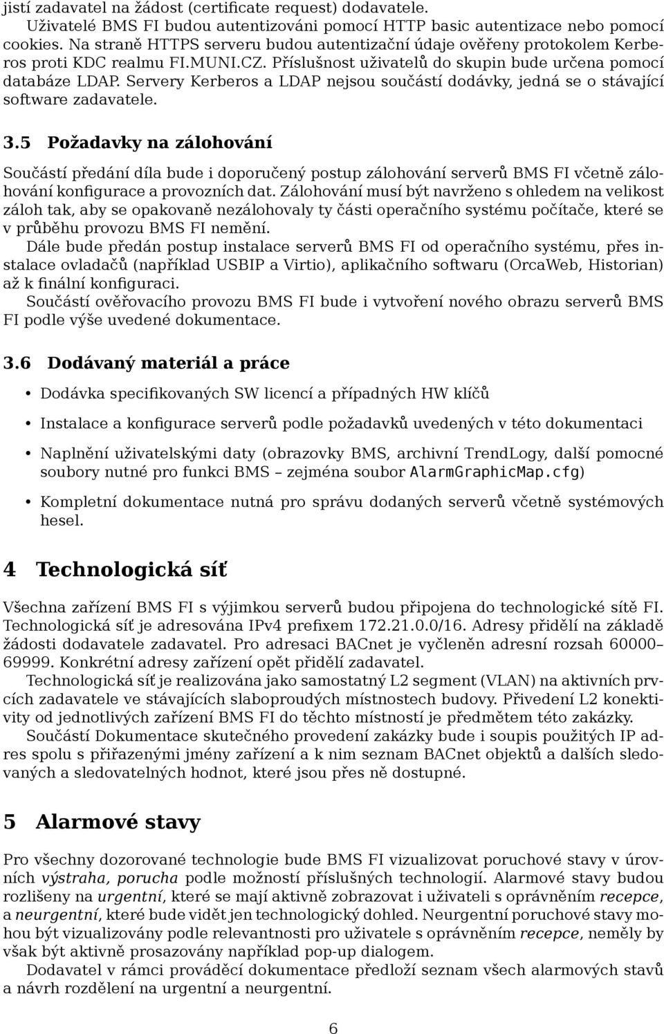 Servery Kerberos a LDAP nejsou součástí dodávky, jedná se o stávající software zadavatele. 3.