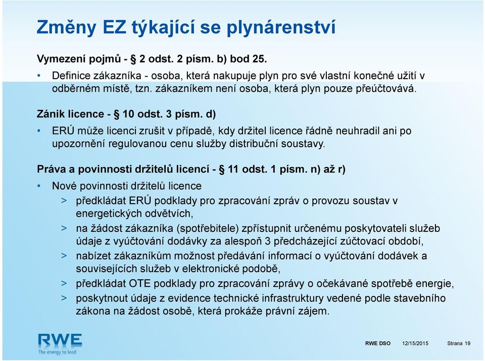 d) ERÚ může licenci zrušit v případě, kdy držitel licence řádně neuhradil ani po upozornění regulovanou cenu služby distribuční soustavy. Práva a povinnosti držitelů licencí - 11 odst. 1 písm.