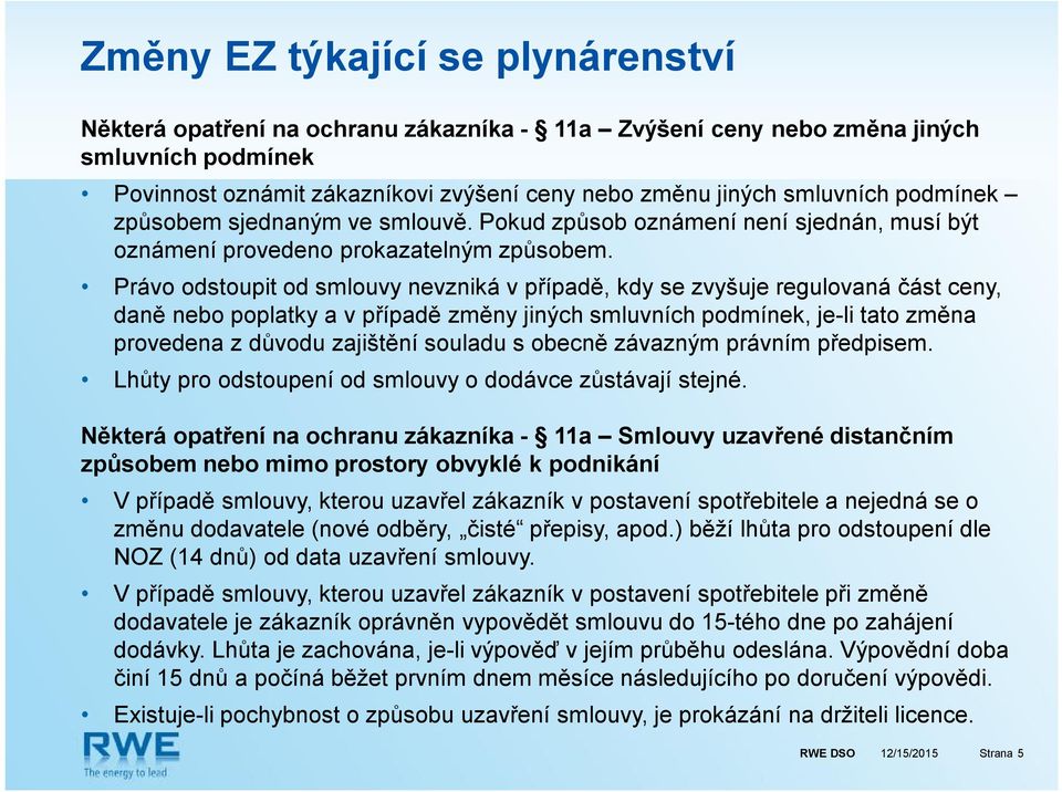 Právo odstoupit od smlouvy nevzniká v případě, kdy se zvyšuje regulovaná část ceny, daně nebo poplatky a v případě změny jiných smluvních podmínek, je-li tato změna provedena z důvodu zajištění