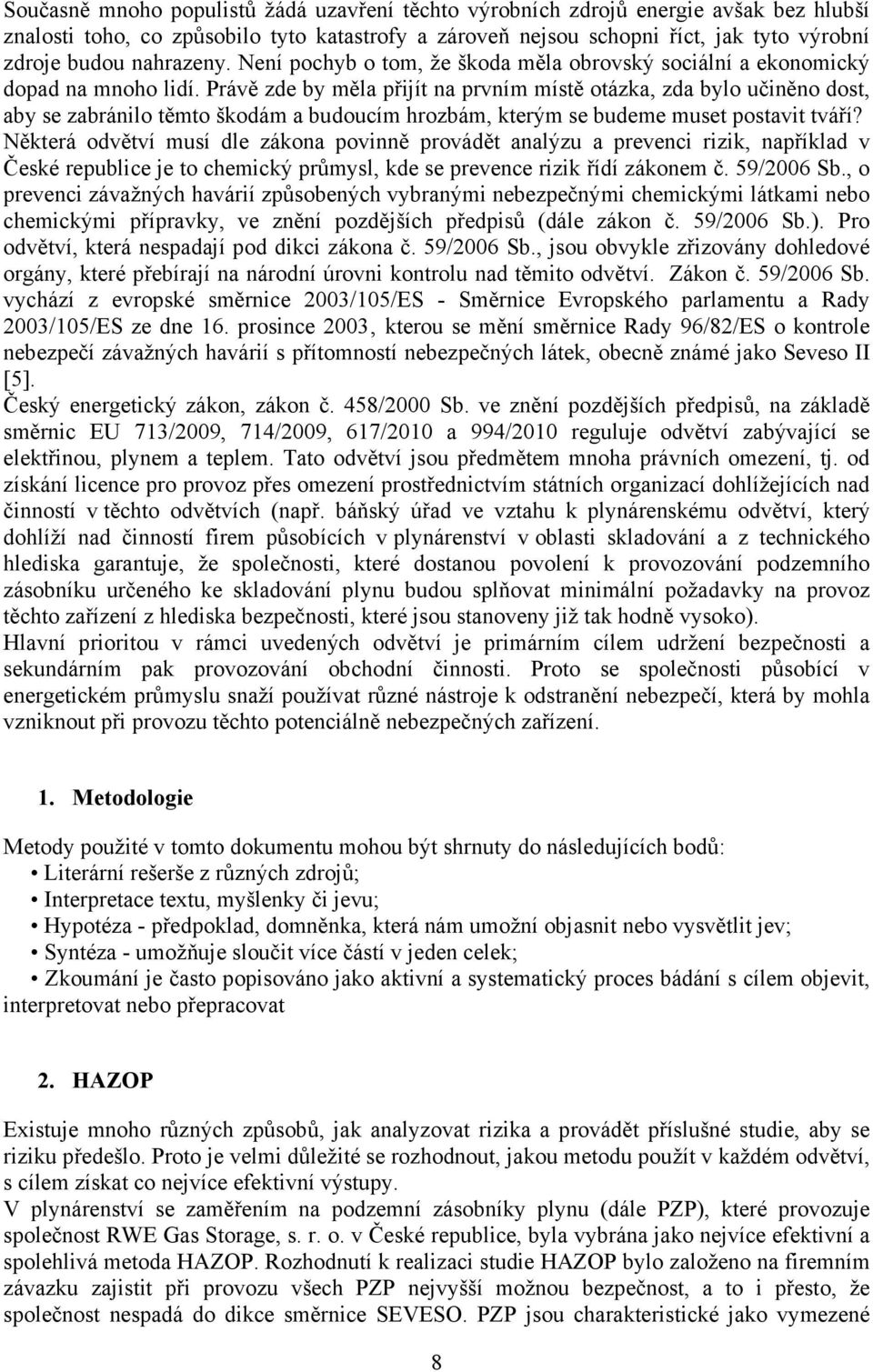 Právě zde by měla přijít na prvním místě otázka, zda bylo učiněno dost, aby se zabránilo těmto škodám a budoucím hrozbám, kterým se budeme muset postavit tváří?