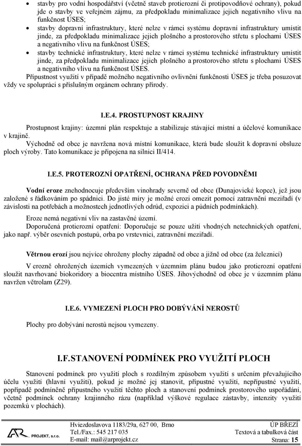 vlivu na funkčnost ÚSES; stavby technické infrastruktury, které nelze v rámci systému technické infrastruktury umístit jinde, za předpokladu minimalizace jejich plošného a prostorového střetu s