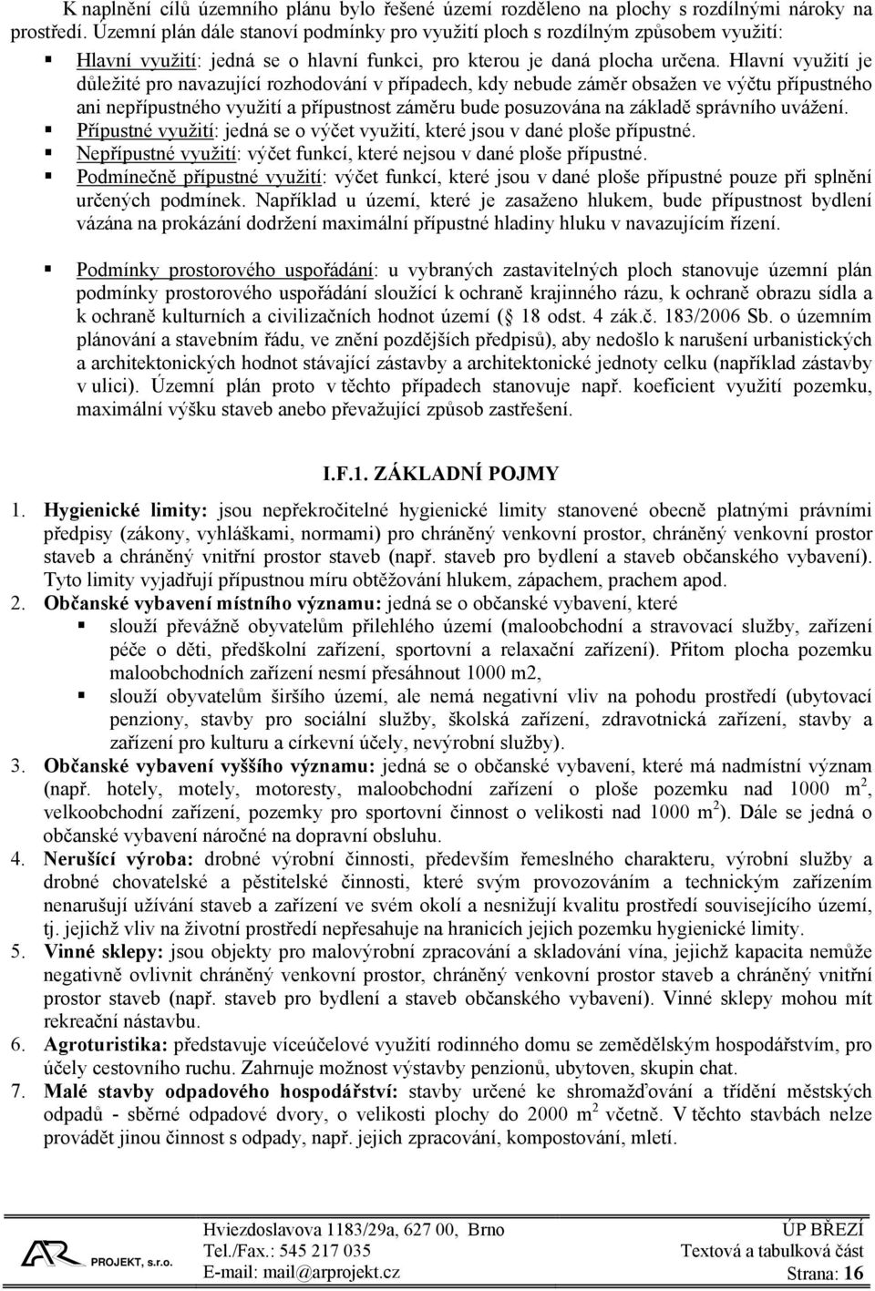 Hlavní využití je důležité pro navazující rozhodování v případech, kdy nebude záměr obsažen ve výčtu přípustného ani nepřípustného využití a přípustnost záměru bude posuzována na základě správního