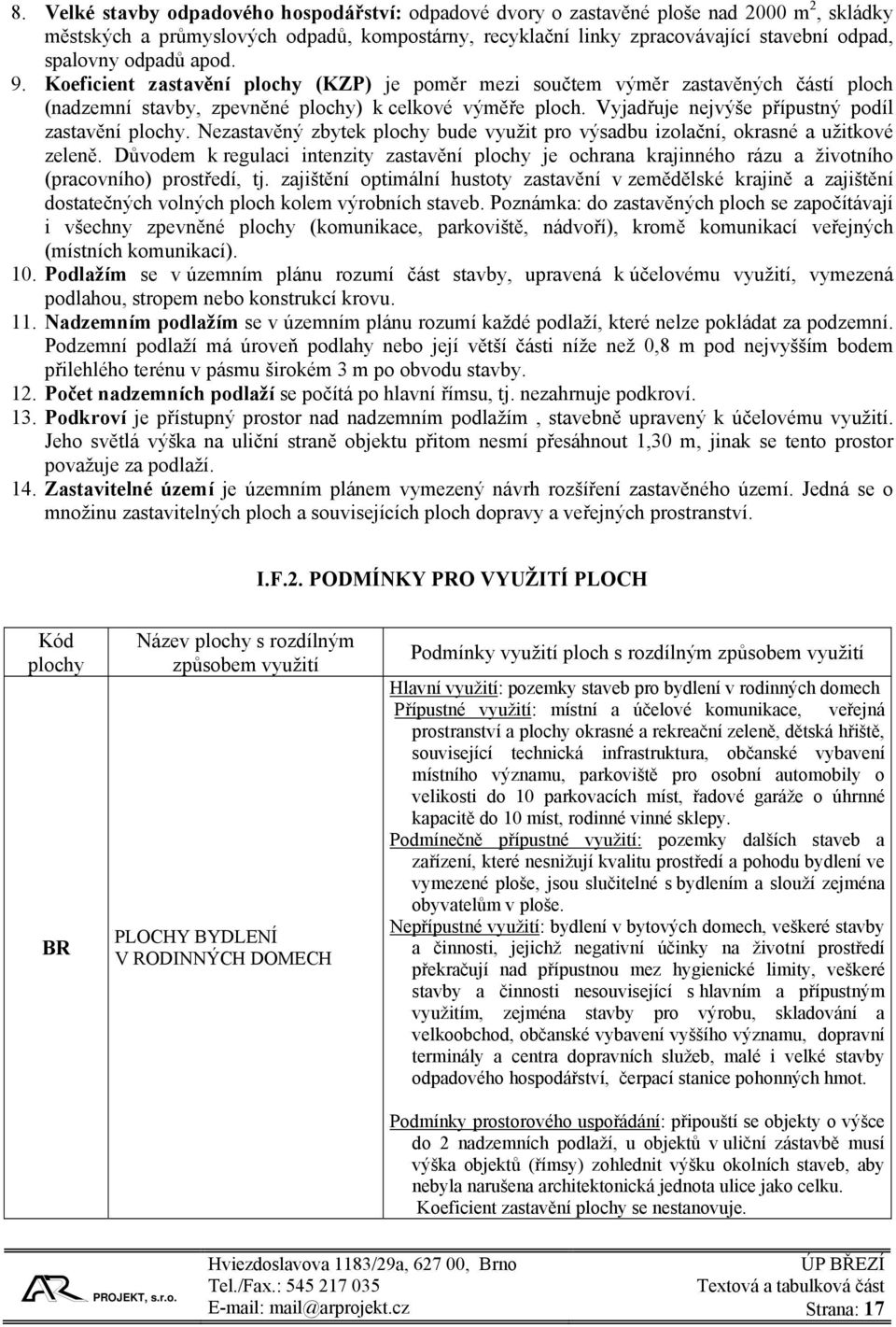 Vyjadřuje nejvýše přípustný podíl zastavění plochy. Nezastavěný zbytek plochy bude využit pro výsadbu izolační, okrasné a užitkové zeleně.