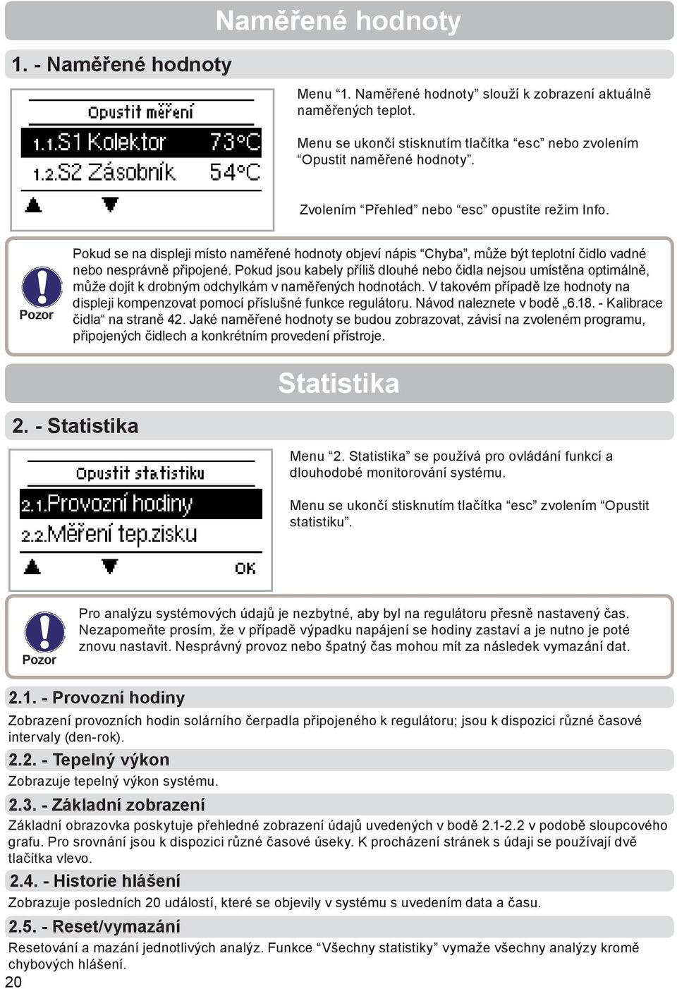 Pokud jsou kabely příliš dlouhé nebo čidla nejsou umístěna optimálně, může dojít k drobným odchylkám v naměřených hodnotách.