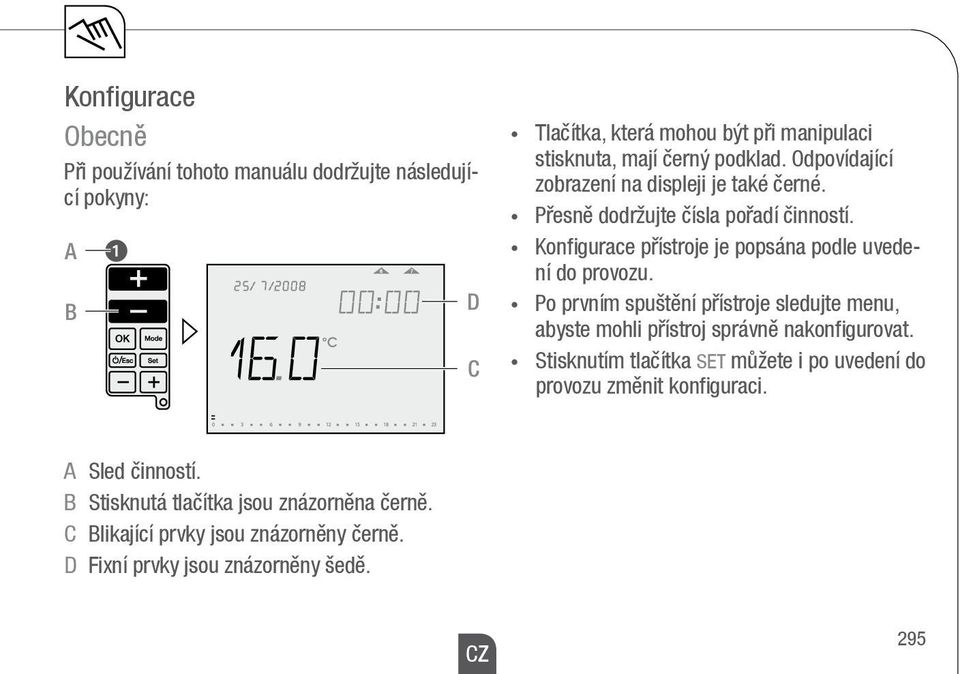 Konfigurace přístroje je popsána podle uvedení do provozu. Po prvním spuštění přístroje sledujte menu, abyste mohli přístroj správně nakonfigurovat.