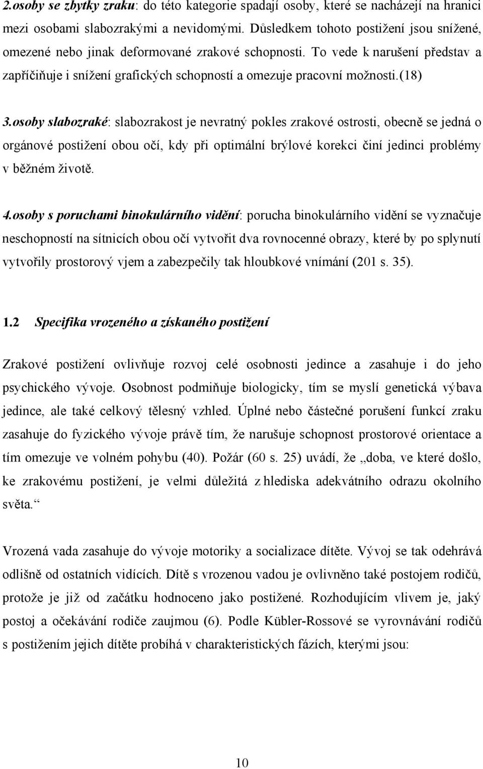 (18) 3.osoby slabozraké: slabozrakost je nevratný pokles zrakové ostrosti, obecně se jedná o orgánové postižení obou očí, kdy při optimální brýlové korekci činí jedinci problémy v běžném životě. 4.