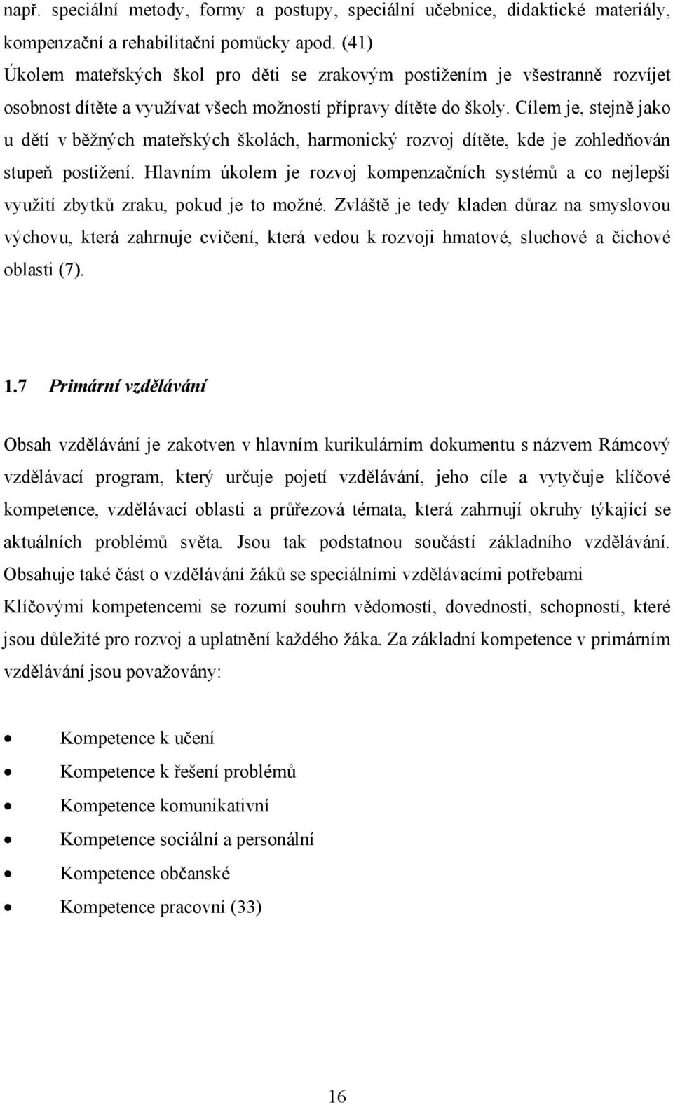 Cílem je, stejně jako u dětí v běžných mateřských školách, harmonický rozvoj dítěte, kde je zohledňován stupeň postižení.