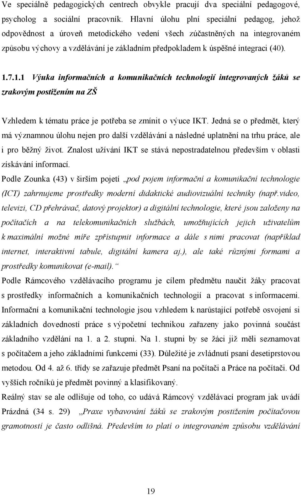 1.7.1.1 Výuka informačních a komunikačních technologií integrovaných žáků se zrakovým postižením na ZŠ Vzhledem k tématu práce je potřeba se zmínit o výuce IKT.