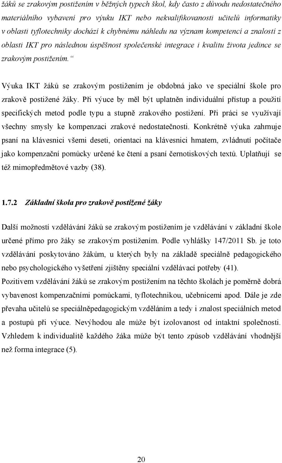 Výuka IKT žáků se zrakovým postižením je obdobná jako ve speciální škole pro zrakově postižené žáky.