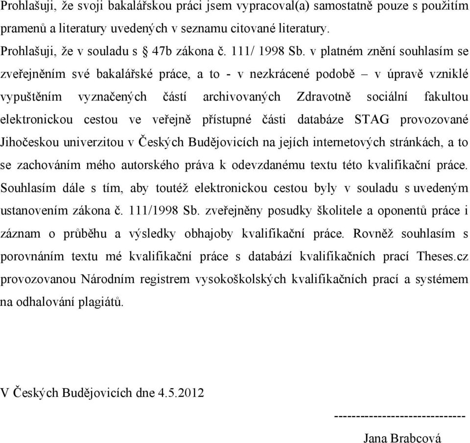 v platném znění souhlasím se zveřejněním své bakalářské práce, a to - v nezkrácené podobě v úpravě vzniklé vypuštěním vyznačených částí archivovaných Zdravotně sociální fakultou elektronickou cestou