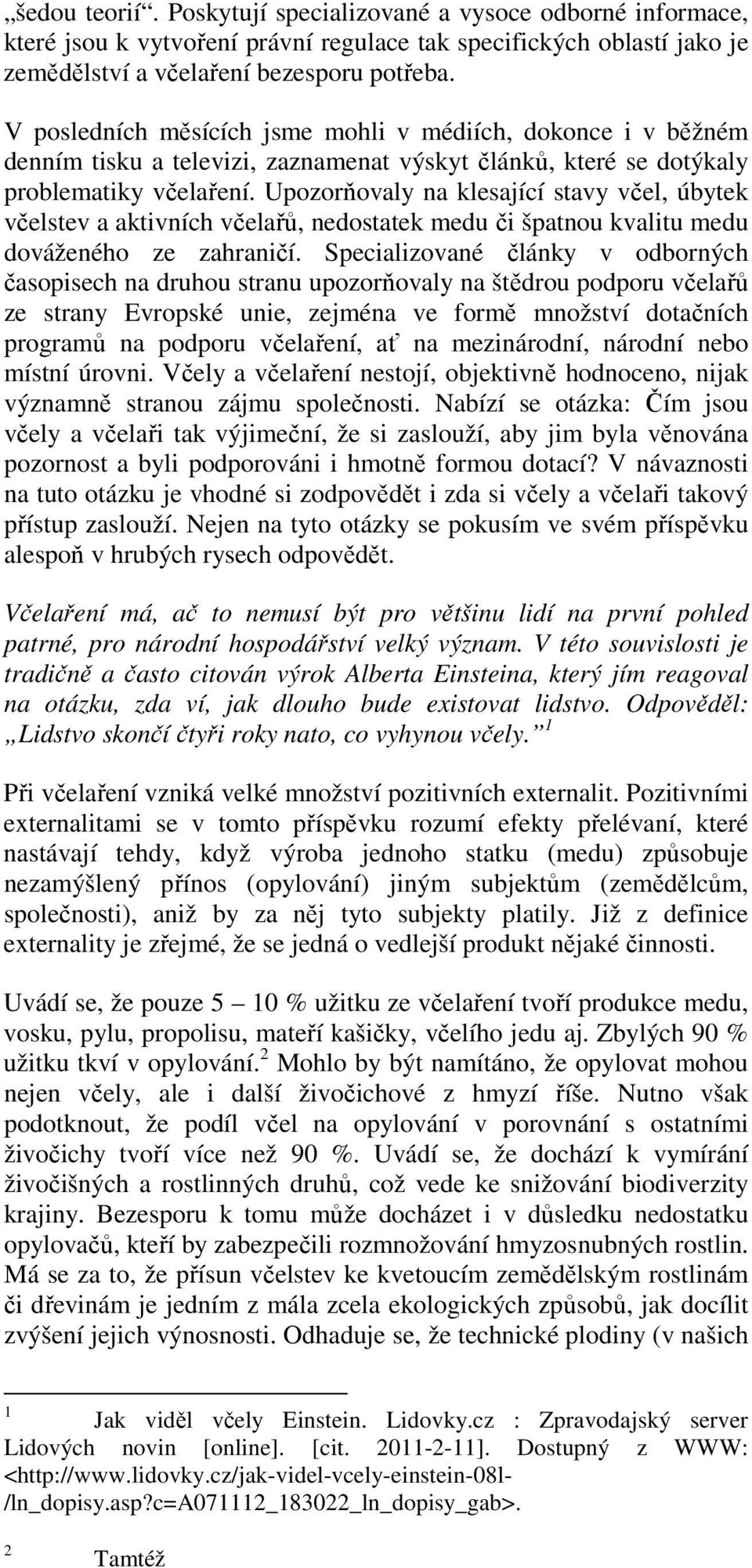 Upozorňovaly na klesající stavy včel, úbytek včelstev a aktivních včelařů, nedostatek medu či špatnou kvalitu medu dováženého ze zahraničí.