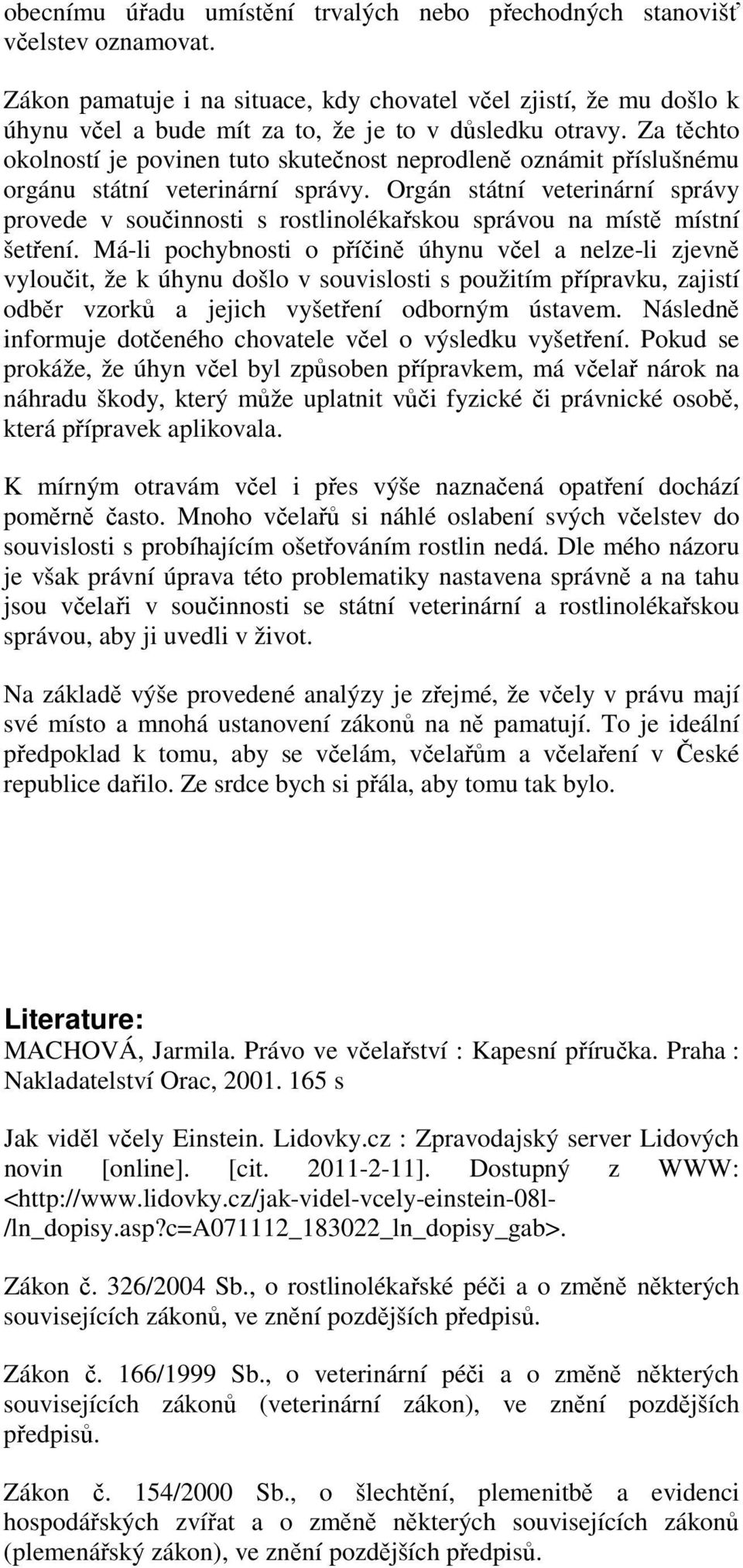 Za těchto okolností je povinen tuto skutečnost neprodleně oznámit příslušnému orgánu státní veterinární správy.