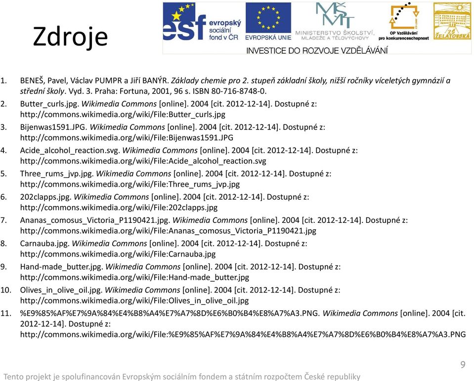 Wikimedia Commons[online]. 2004 [cit. 2012-12-14]. Dostupné z: http://commons.wikimedia.org/wiki/file:bijenwas1591.jpg 4. Acide_alcohol_reaction.svg. Wikimedia Commons[online]. 2004 [cit. 2012-12-14]. Dostupné z: http://commons.wikimedia.org/wiki/file:acide_alcohol_reaction.