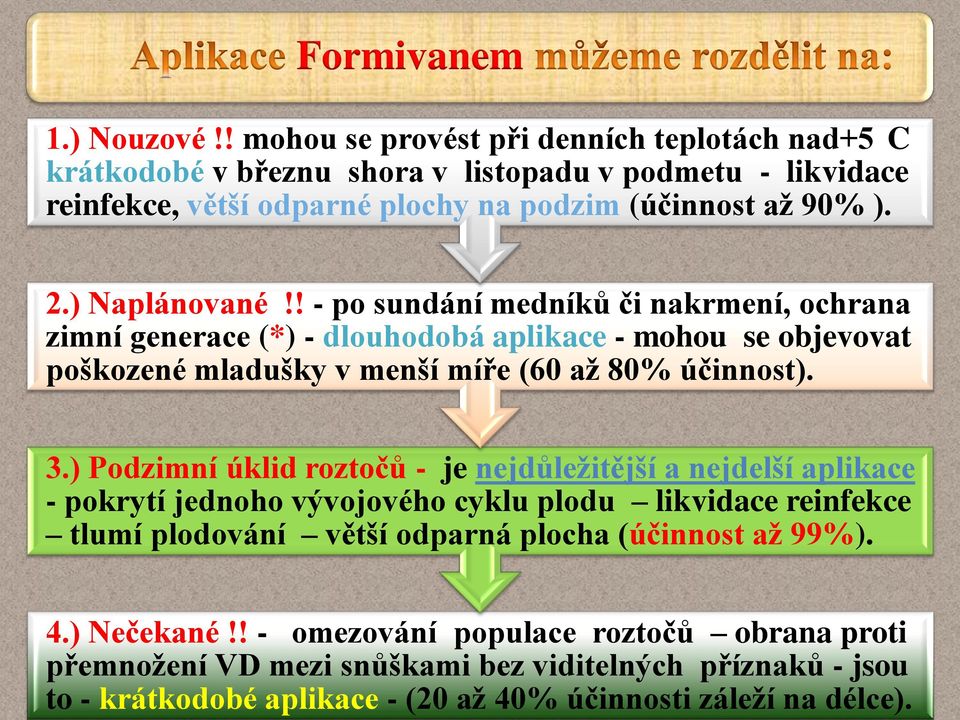 ! mohou se provést při denních teplotách nad+5 C krátkodobé v březnu shora v listopadu v podmetu - likvidace reinfekce, větší odparné plochy na podzim (účinnost až 90% ). 2.