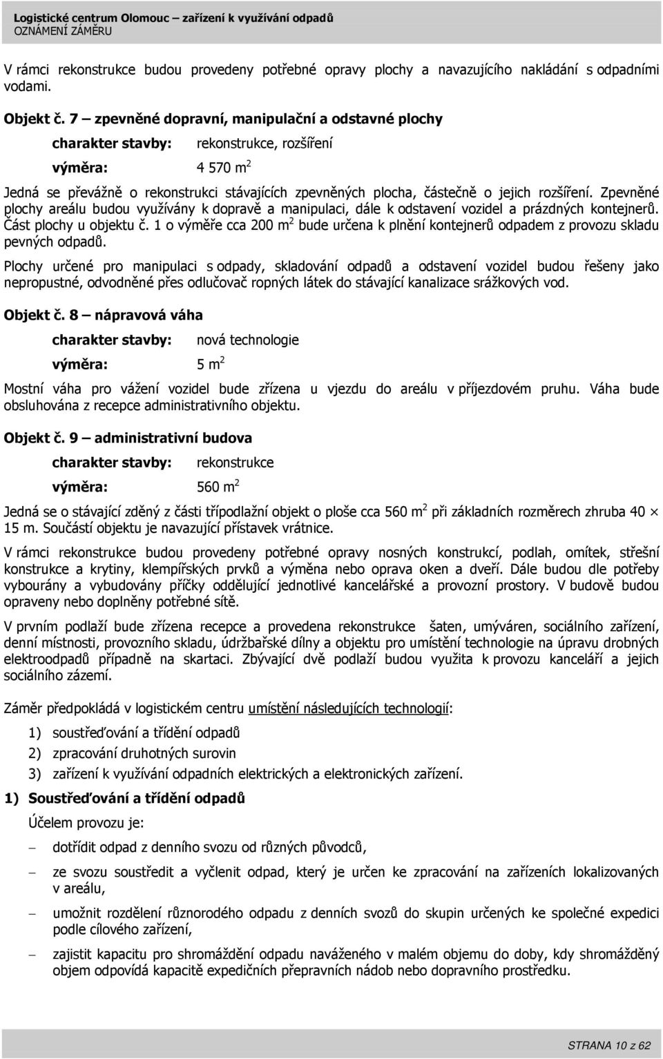 rozšíření. Zpevněné plochy areálu budou využívány k dopravě a manipulaci, dále k odstavení vozidel a prázdných kontejnerů. Část plochy u objektu č.