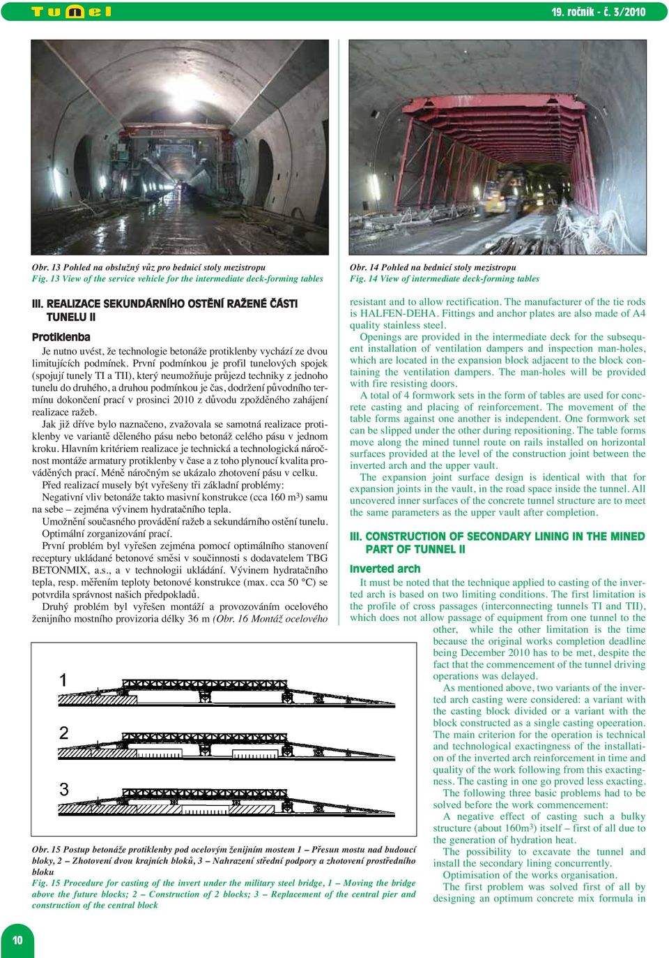 REALIZACE SEKUNDÁRNÍHO OSTĚNÍ RAŽENÉ ČÁSTI TUNELU II Protiklenba Je nutno uvést, že technologie betonáže protiklenby vychází ze dvou limitujících podmínek.