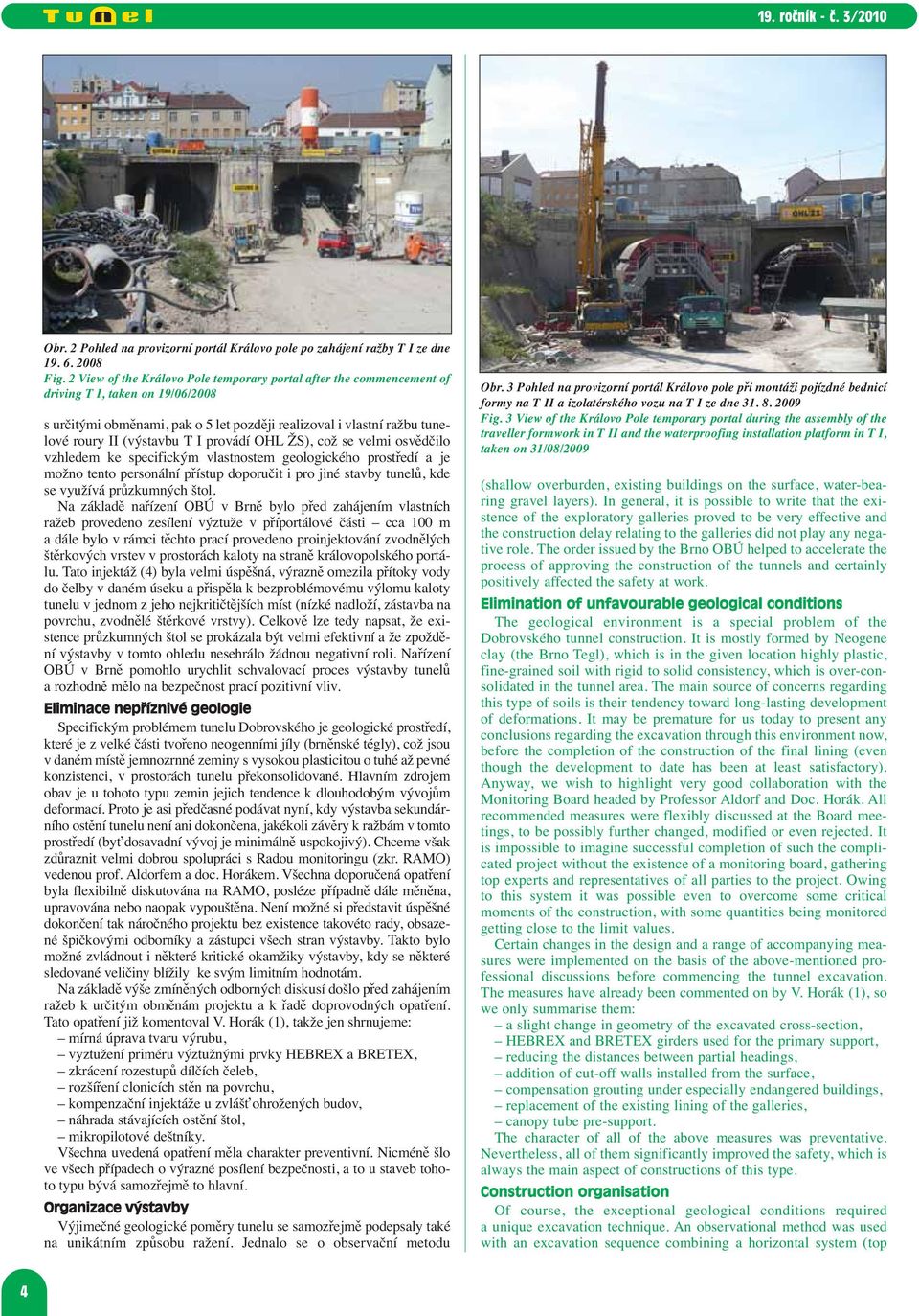 T I provádí OHL ŽS), což se velmi osvědčilo vzhledem ke specifickým vlastnostem geologického prostředí a je možno tento personální přístup doporučit i pro jiné stavby tunelů, kde se využívá