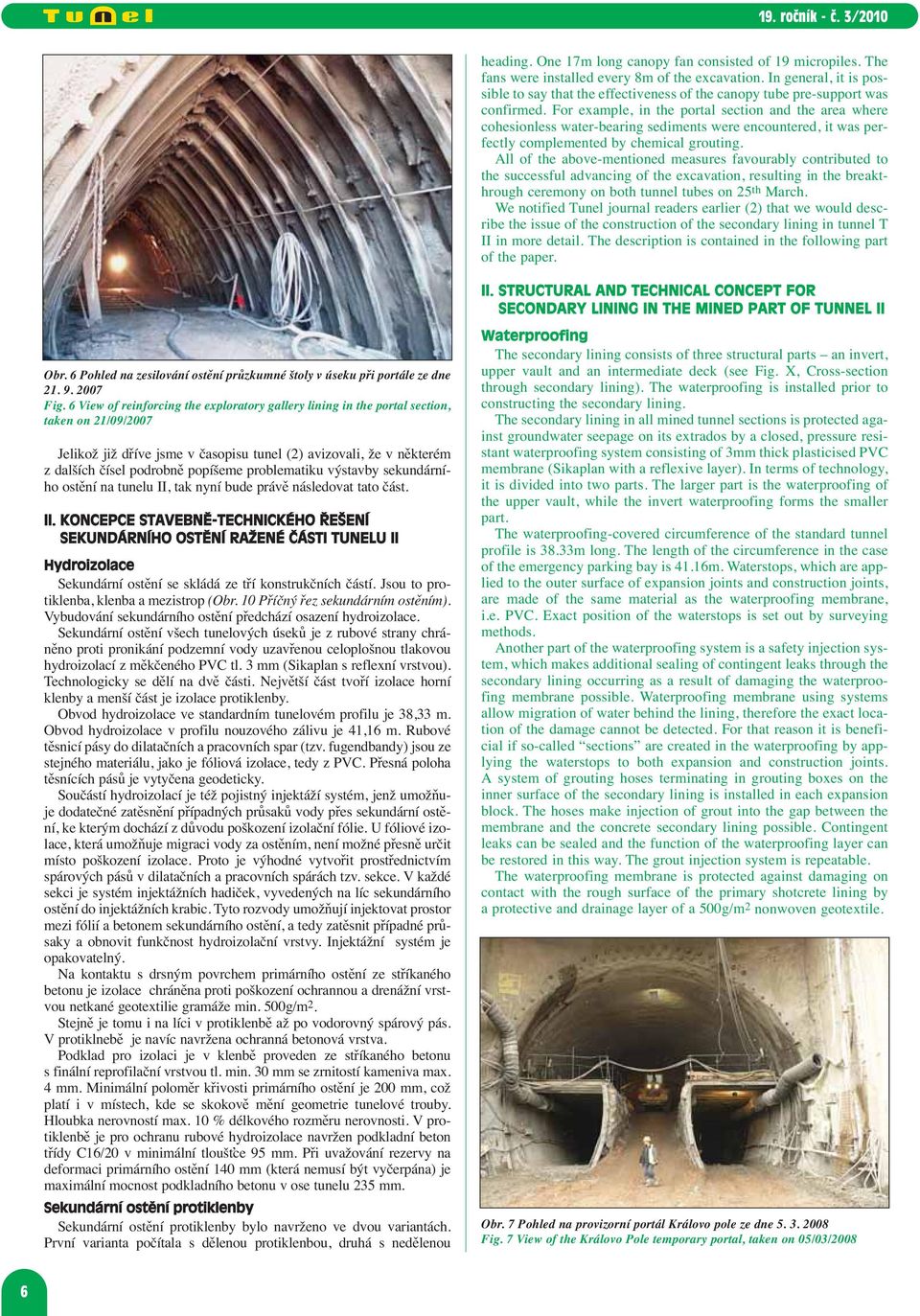 For example, in the portal section and the area where cohesionless water-bearing sediments were encountered, it was perfectly complemented by chemical grouting.