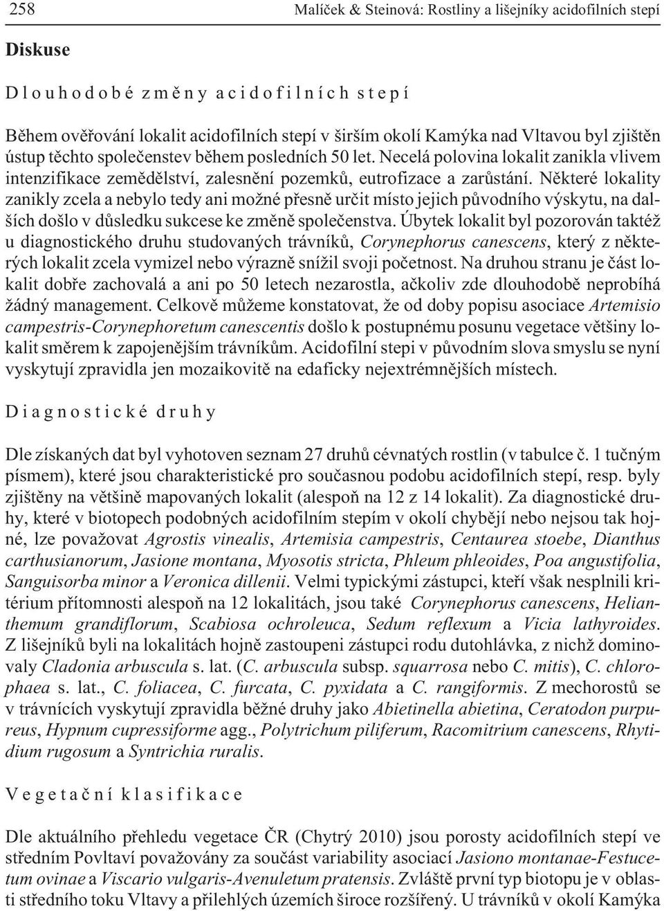 Nìkteré lokality zanikly zcela a nebylo tedy ani mo né pøesnì urèit místo jejich pùvodního výskytu, na dalších došlo v dùsledku sukcese ke zmìnì spoleèenstva.