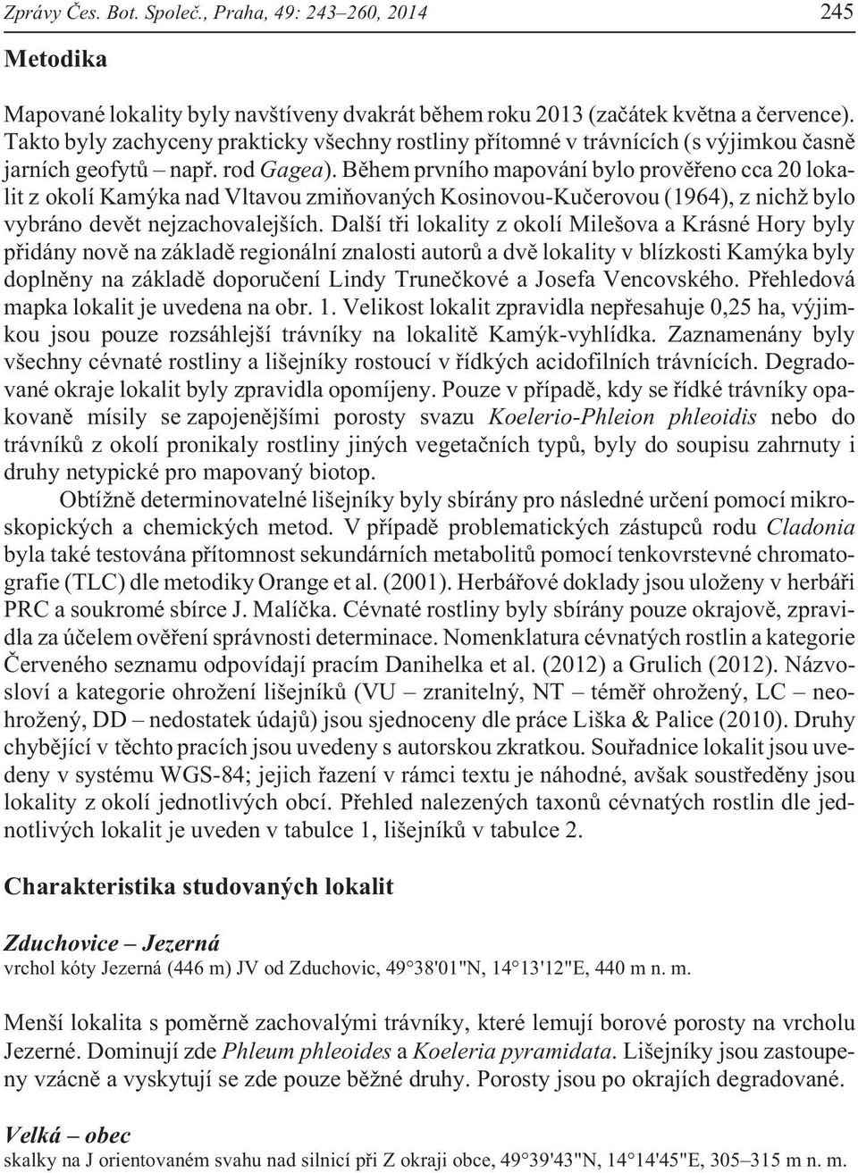 Bìhem prvního mapování bylo provìøeno cca 20 lokalit z okolí Kamýka nad Vltavou zmiòovaných Kosinovou-Kuèerovou (1964), z nich bylo vybráno devìt nejzachovalejších.