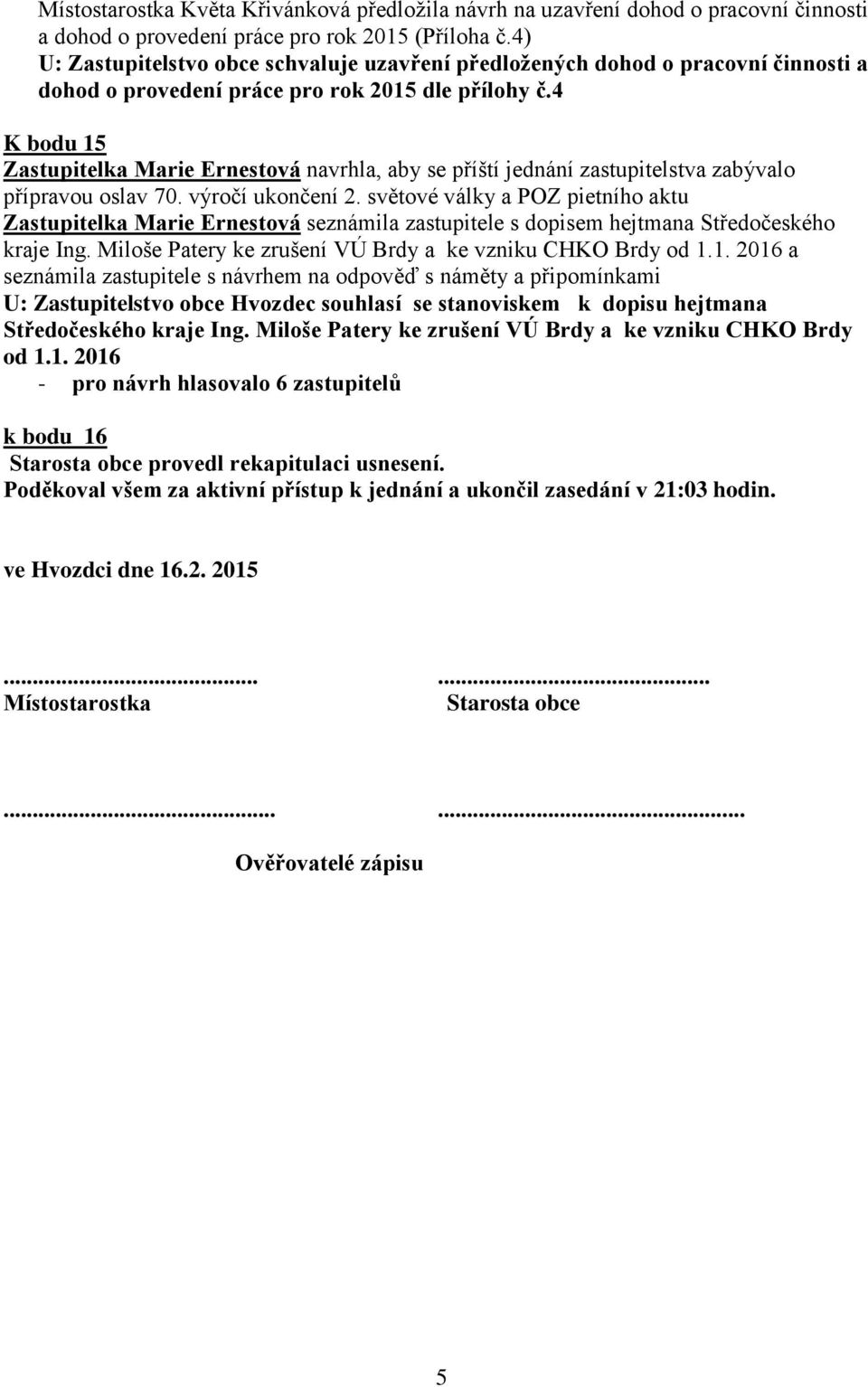 4 K bodu 15 Zastupitelka Marie Ernestová navrhla, aby se příští jednání zastupitelstva zabývalo přípravou oslav 70. výročí ukončení 2.