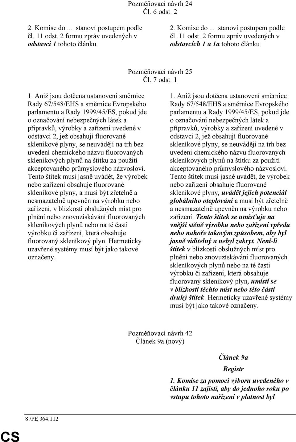 Aniž jsou dotčena ustanovení směrnice Rady 67/548/EHS a směrnice Evropského parlamentu a Rady 1999/45/ES, pokud jde o označování nebezpečných látek a přípravků, výrobky a zařízení uvedené v odstavci