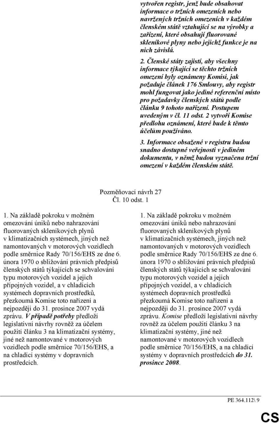 Členské státy zajistí, aby všechny informace týkající se těchto tržních omezení byly oznámeny Komisi, jak požaduje článek 176 Smlouvy, aby registr mohl fungovat jako jediné referenční místo pro