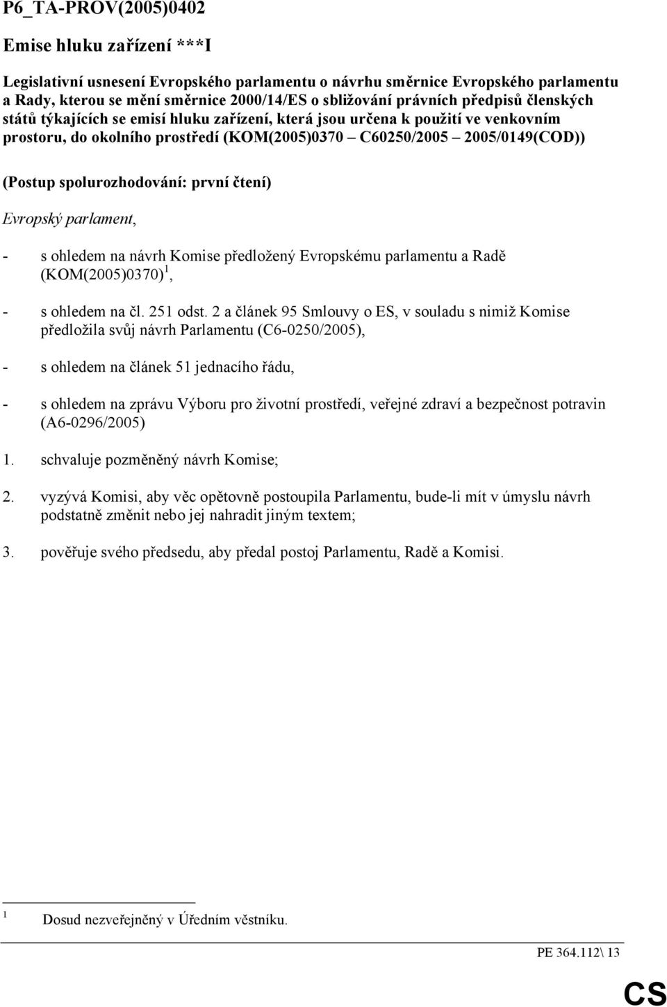 spolurozhodování: první čtení) Evropský parlament, - s ohledem na návrh Komise předložený Evropskému parlamentu a Radě (KOM(2005)0370) 1, - s ohledem na čl. 251 odst.