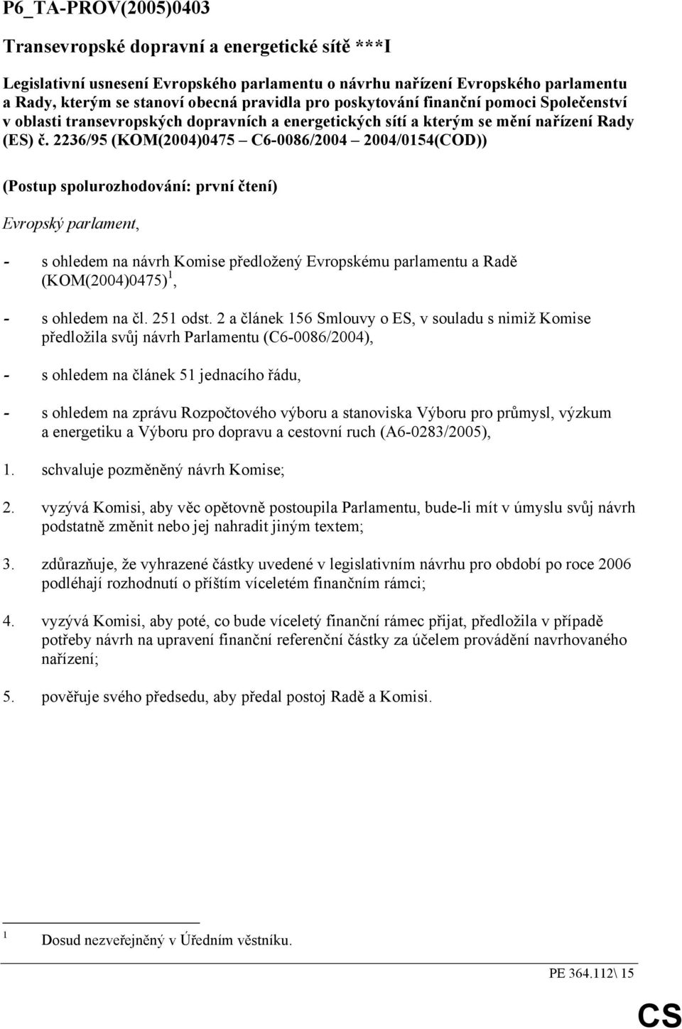 2236/95 (KOM(2004)0475 C6-0086/2004 2004/0154(COD)) (Postup spolurozhodování: první čtení) Evropský parlament, - s ohledem na návrh Komise předložený Evropskému parlamentu a Radě (KOM(2004)0475) 1, -