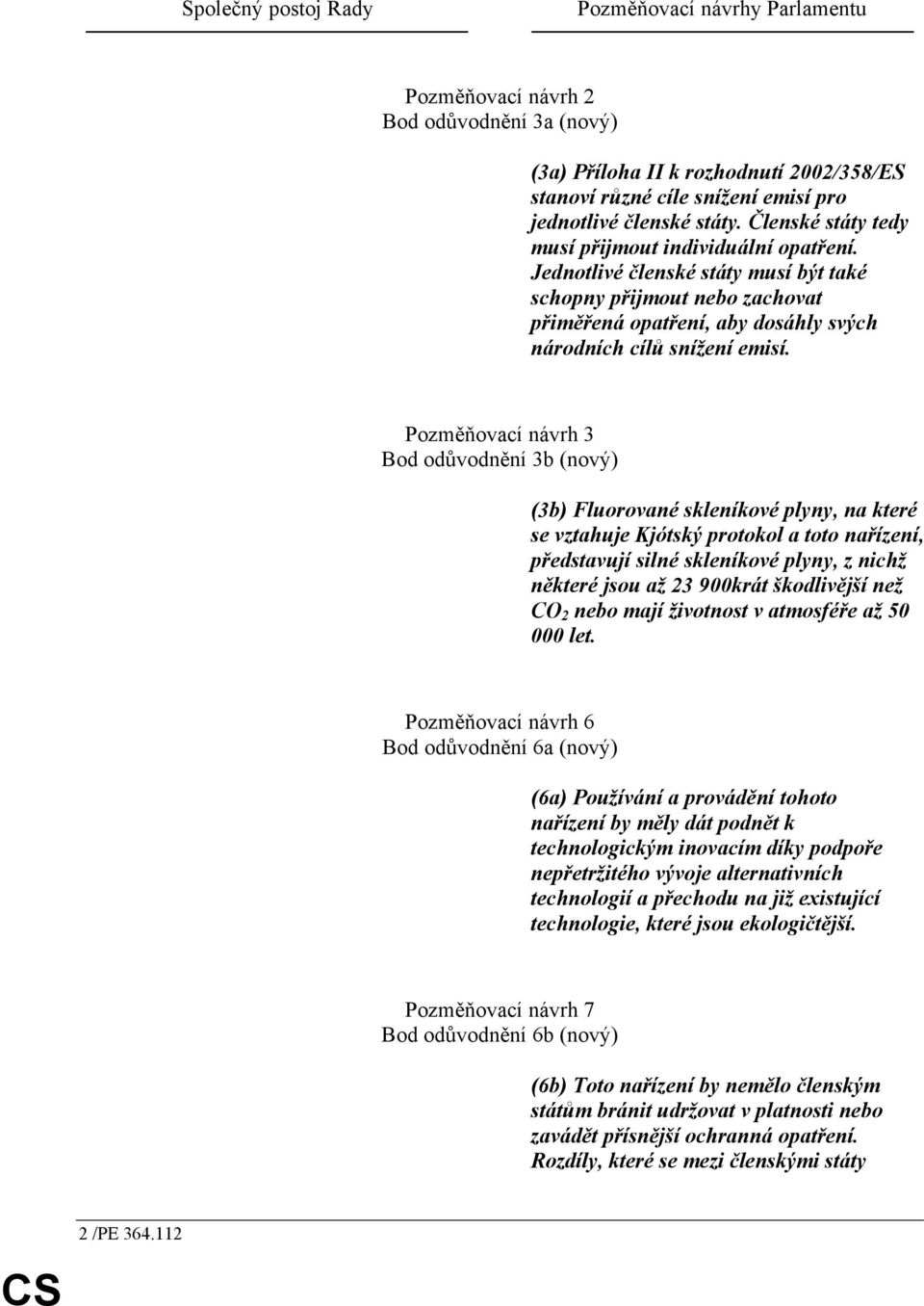 Pozměňovací návrh 3 Bod odůvodnění 3b (nový) (3b) Fluorované skleníkové plyny, na které se vztahuje Kjótský protokol a toto nařízení, představují silné skleníkové plyny, z nichž některé jsou až 23