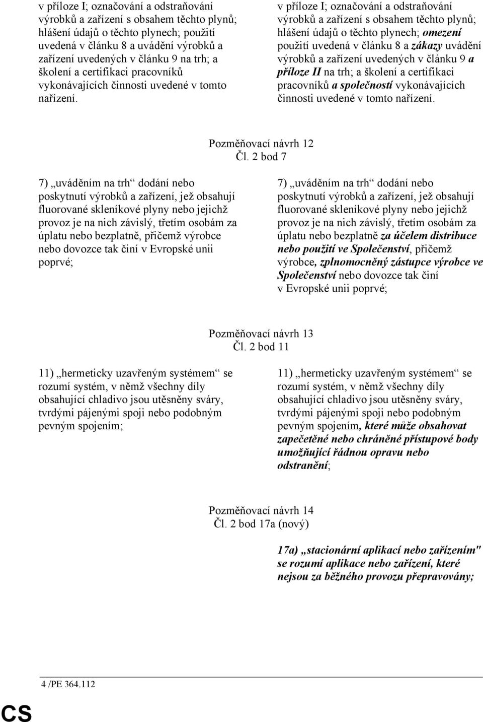 v příloze I; označování a odstraňování výrobků a zařízení s obsahem těchto plynů; hlášení údajů o těchto plynech; omezení použití uvedená v článku 8 a zákazy uvádění výrobků a zařízení uvedených v