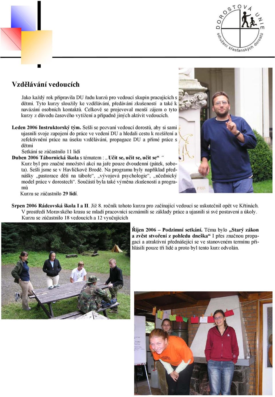 Sešli se pozvaní vedoucí dorostů, aby si sami ujasnili svoje zapojení do práce ve vedení DU a hledali cestu k rozšíření a zefektivnění práce na úseku vzdělávání, propagace DU a přímé práce s dětmi