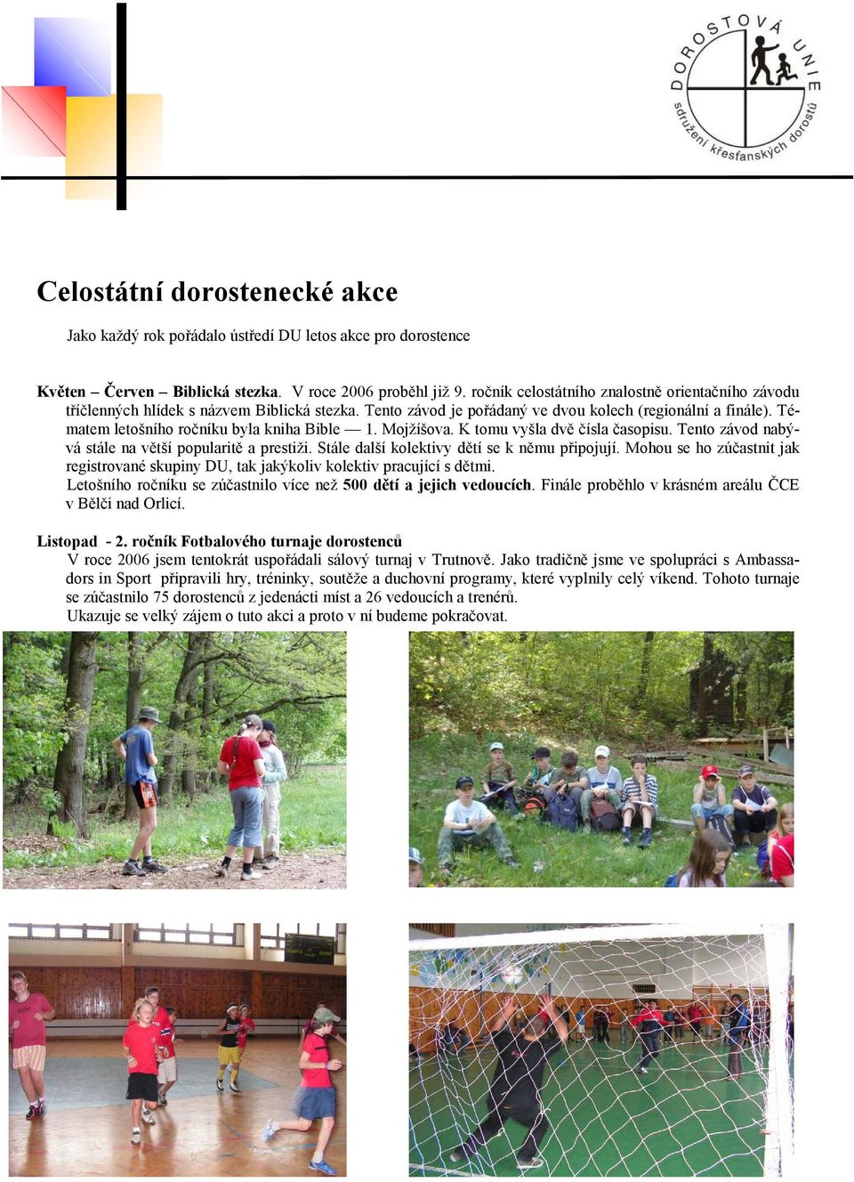 Tématem letošního ročníku byla kniha Bible 1. Mojžíšova. K tomu vyšla dvě čísla časopisu. Tento závod nabývá stále na větší popularitě a prestiži. Stále další kolektivy dětí se k němu připojují.